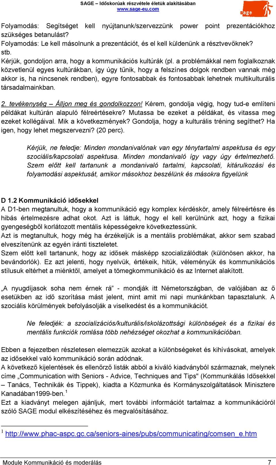 a problémákkal nem foglalkoznak közvetlenül egyes kultúrákban, így úgy tűnik, hogy a felszínes dolgok rendben vannak még akkor is, ha nincsenek rendben), egyre fontosabbak és fontosabbak lehetnek