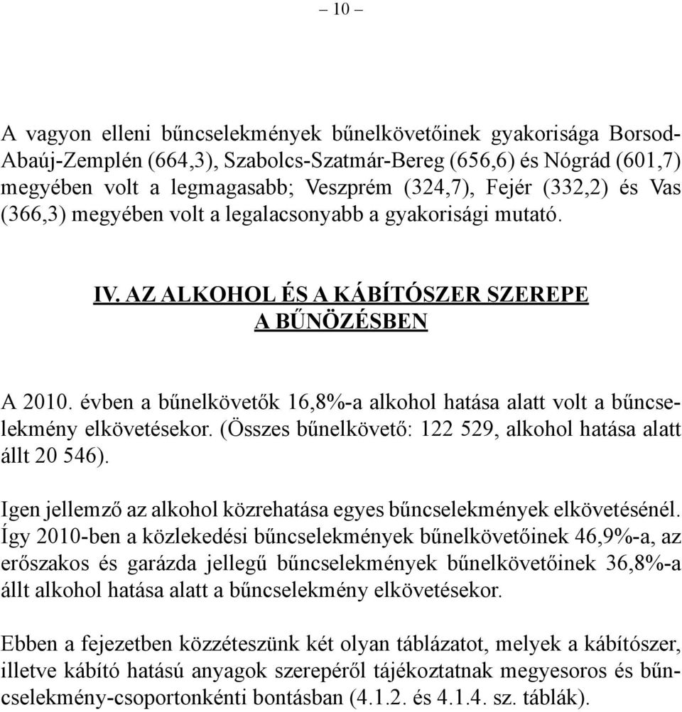 évben a bűnelkövetők 16,8%-a alkohol hatása alatt volt a bűncselekmény elkövetésekor. (Összes bűnelkövető: 122 529, alkohol hatása alatt állt 20 546).