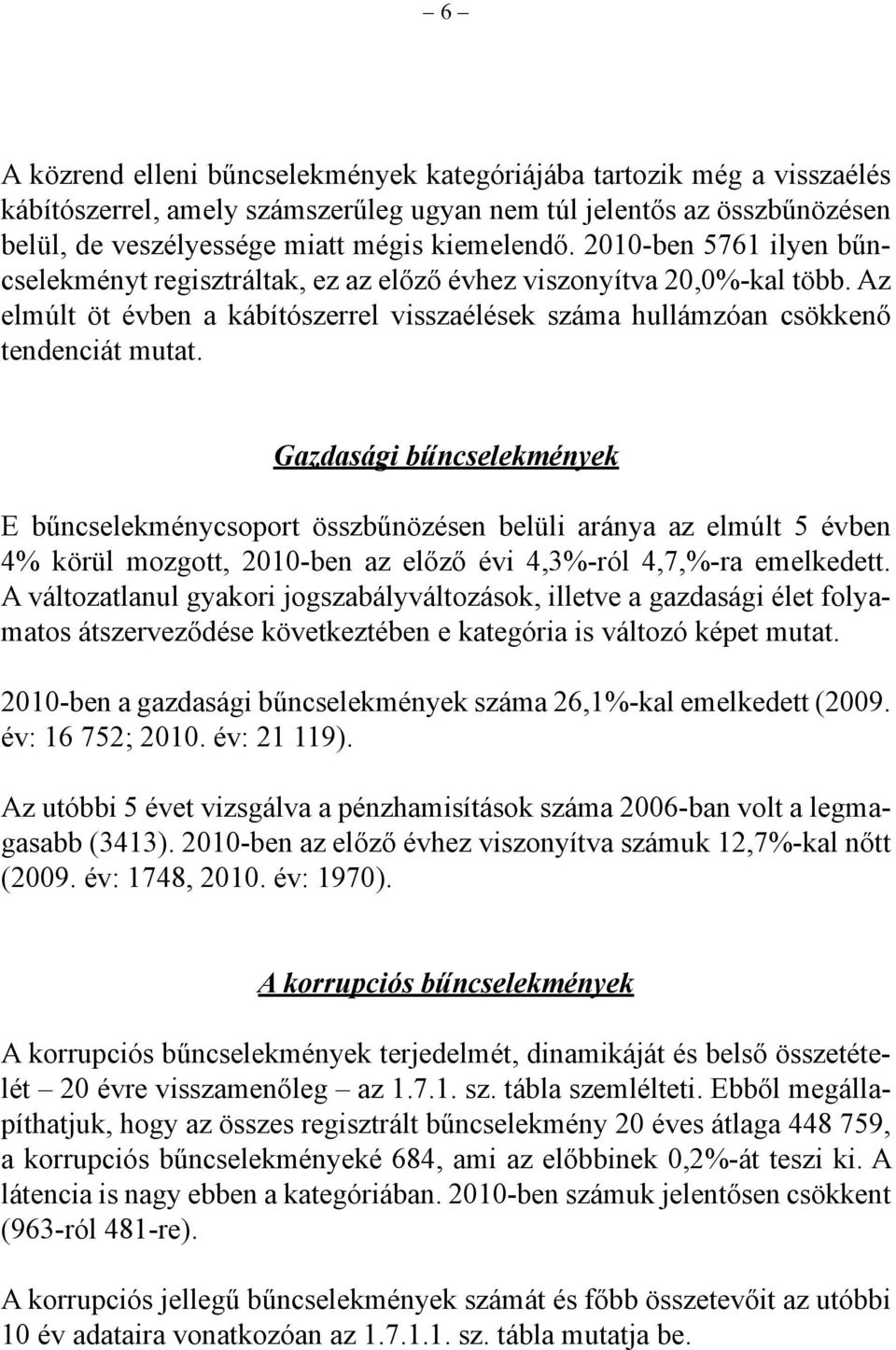 Gazdasági bűncselekmények E bűncselekménycsoport összbűnözésen belüli aránya az elmúlt 5 évben 4% körül mozgott, 2010-ben az előző évi 4,3%-ról 4,7,%-ra emelkedett.