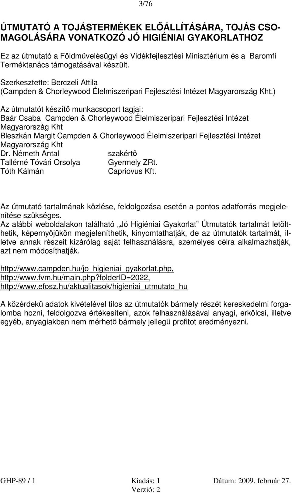 ) Az útmutatót készítő munkacsoport tagjai: Baár Csaba Campden & Chorleywood Élelmiszeripari Fejlesztési Intézet Magyarország Kht Bleszkán Margit Campden & Chorleywood Élelmiszeripari Fejlesztési