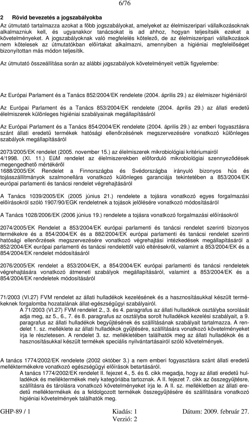 A jogszabályoknak való megfelelés kötelező, de az élelmiszeripari vállalkozások nem kötelesek az útmutatókban előírtakat alkalmazni, amennyiben a higiéniai megfelelőséget bizonyítottan más módon