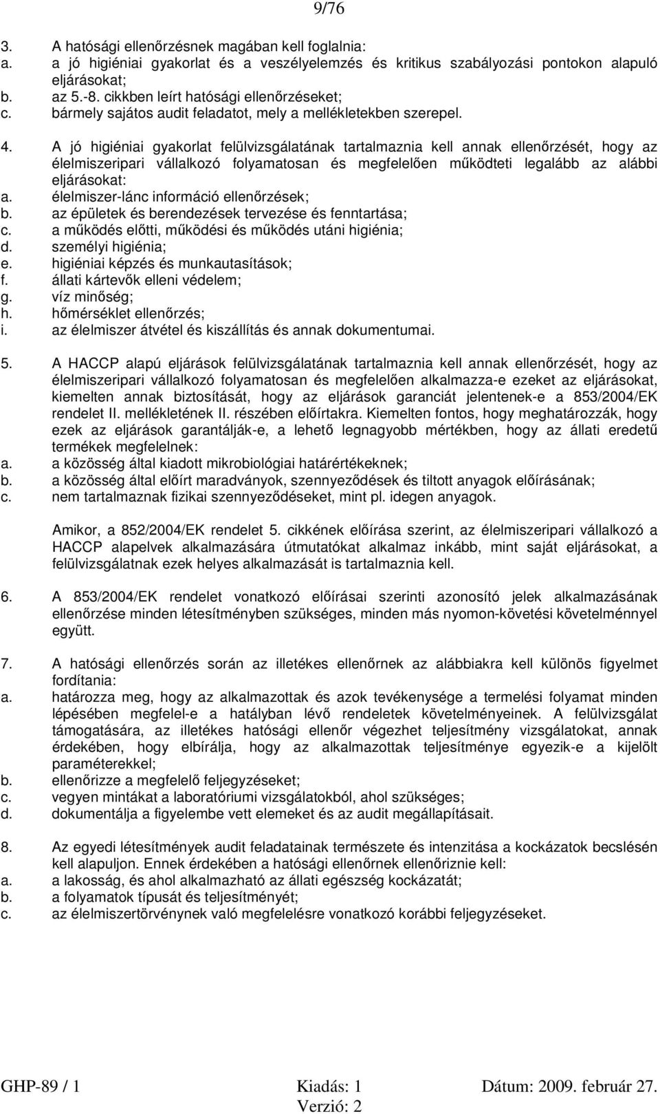 A jó higiéniai gyakorlat felülvizsgálatának tartalmaznia kell annak ellenőrzését, hogy az élelmiszeripari vállalkozó folyamatosan és megfelelően működteti legalább az alábbi eljárásokat: a.