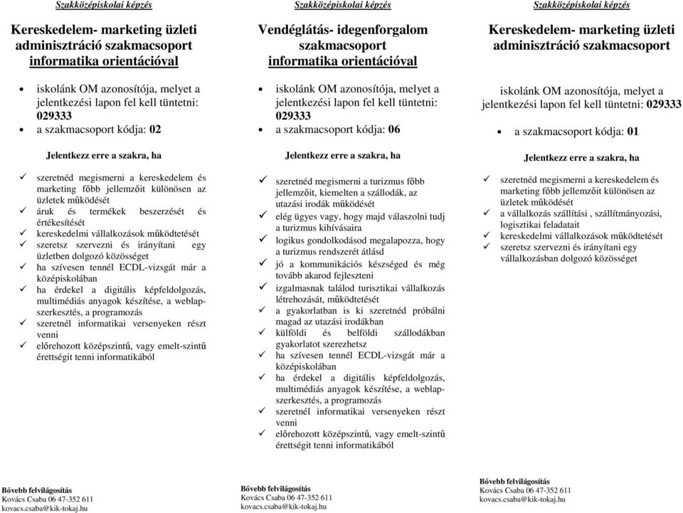 képfeldolgozás, multimédiás anyagok készítése, a weblapszerkesztés, a programozás szeretnél informatikai versenyeken részt venni elırehozott középszintő, vagy emelt-szintő érettségit tenni