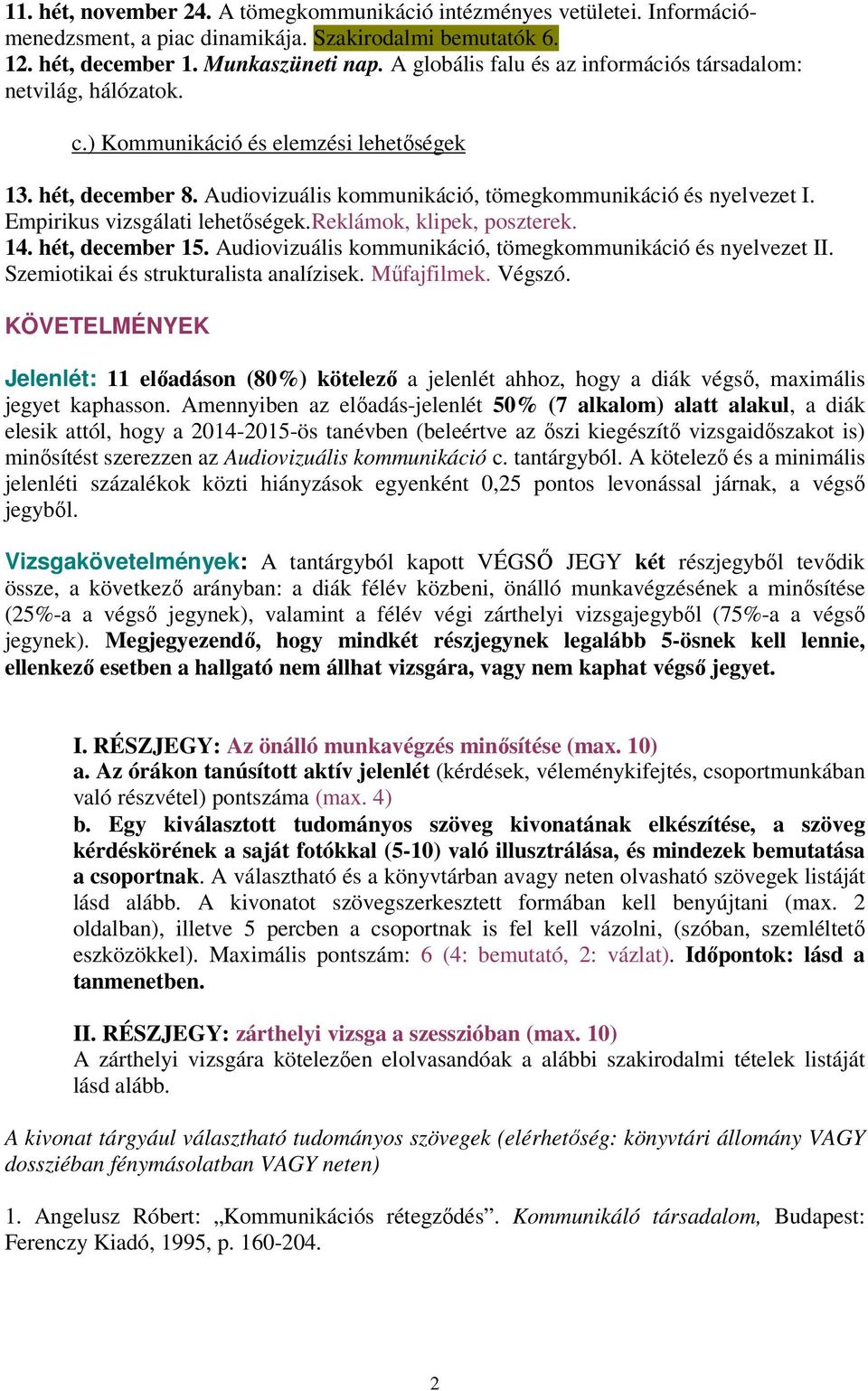 Empirikus vizsgálati lehetőségek.reklámok, klipek, poszterek. 14. hét, december 15. Audiovizuális kommunikáció, tömegkommunikáció és nyelvezet II. Szemiotikai és strukturalista analízisek.