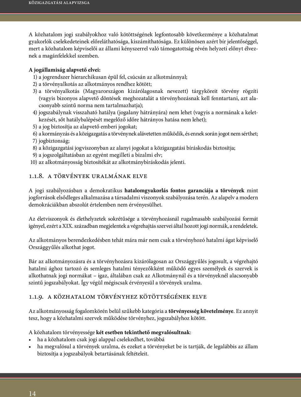 A jogállamiság alapvető elvei: 1) a jogrendszer hierarchikusan épül fel, csúcsán az alkotmánnyal; 2) a törvényalkotás az alkotmányos rendhez kötött; 3) a törvényalkotás (Magyarországon kizárólagosnak