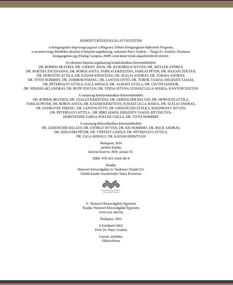 CSERNY ÁKOS, DR. KUKORELLI ISTVÁN, DR. MÜLLER GYÖRGY, DR. BARTHA ZSUZSANNA, DR. BOROS ANITA, FARKAS KRISZTINA, FARKAS PÉTER, DR. HAZAFI ZOLTÁN, DR. HORVÁTH ATTILA, DR. KÁDÁR KRISZTIÁN, DR.