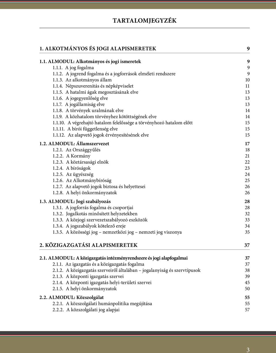 A törvények uralmának elve 14 1.1.9. A közhatalom törvényhez kötöttségének elve 14 1.1.10. A végrehajtó hatalom felelőssége a törvényhozó hatalom előtt 15 1.1.11. A bírói függetlenség elve 15 1.1.12.