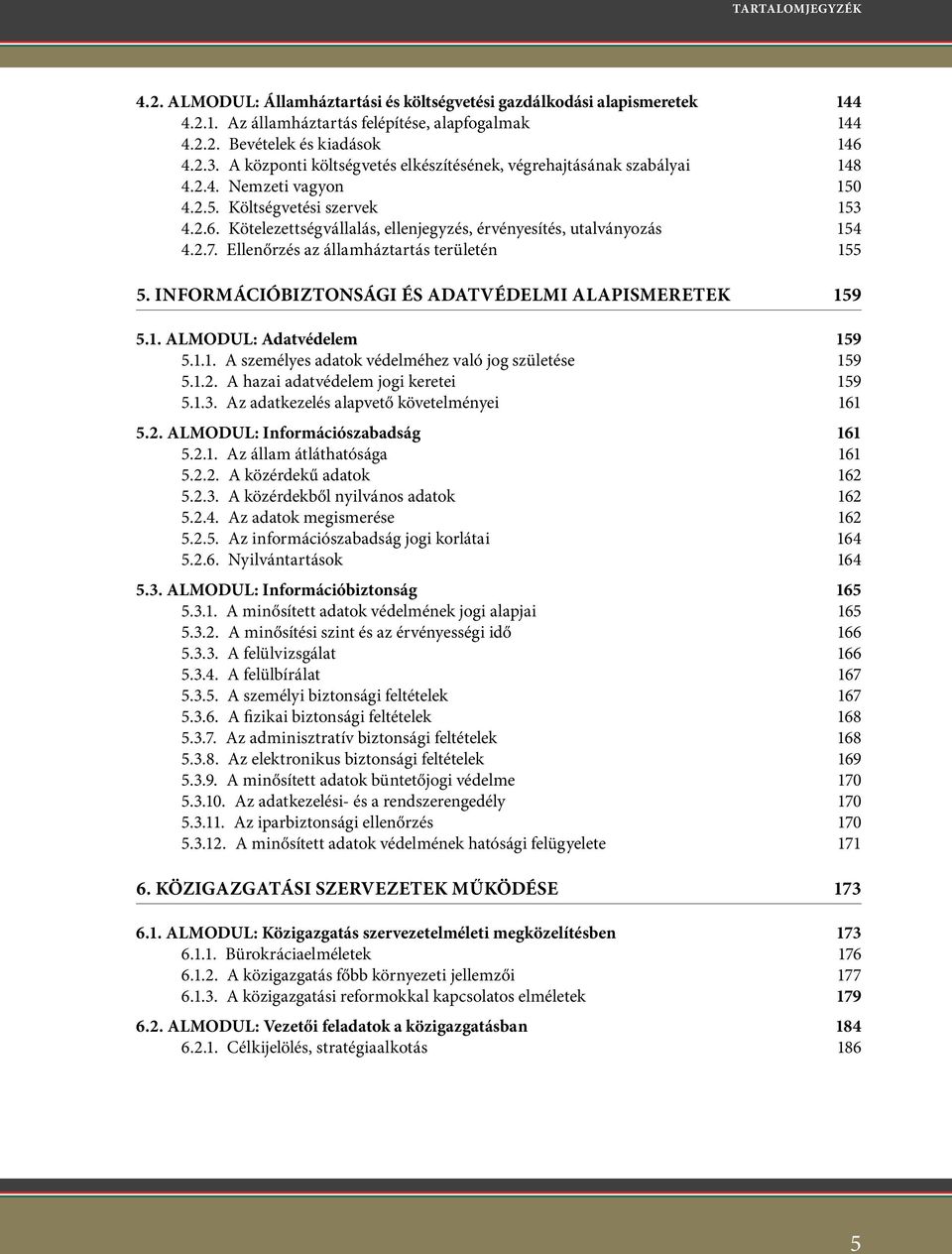 Kötelezettségvállalás, ellenjegyzés, érvényesítés, utalványozás 154 4.2.7. Ellenőrzés az államháztartás területén 155 5. Információbiztonsági és adatvédelmi alapismeretek 159 5.1. ALMODUL: Adatvédelem 159 5.