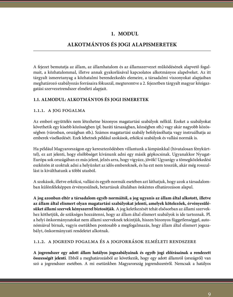 fejezetben tárgyalt magyar közigazgatási szervezetrendszer elméleti alapjait. 1.1. ALMODUL: Alkotmányos és jogi ismeretek 1.1.1. A jog fogalma Az emberi együttélés nem létezhetne bizonyos magatartási szabályok nélkül.