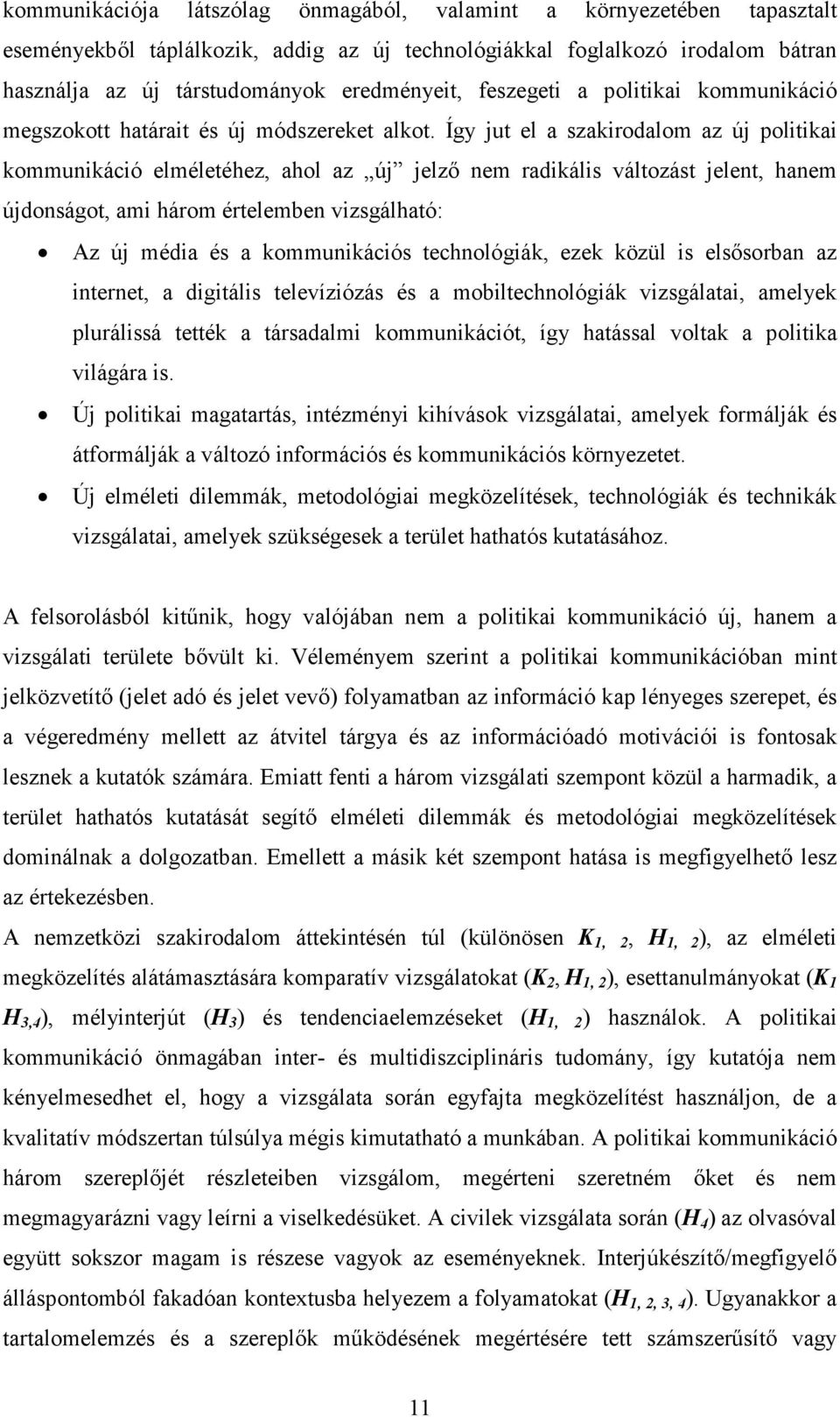 Így jut el a szakirodalom az új politikai kommunikáció elméletéhez, ahol az új jelzı nem radikális változást jelent, hanem újdonságot, ami három értelemben vizsgálható: Az új média és a kommunikációs