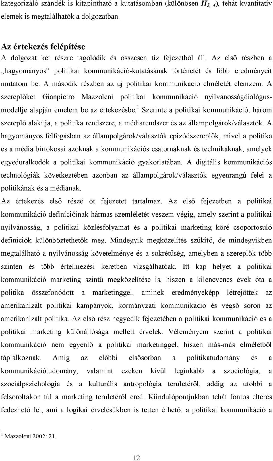 A második részben az új politikai kommunikáció elméletét elemzem. A szereplıket Gianpietro Mazzoleni politikai kommunikáció nyilvánosságdialógusmodellje alapján emelem be az értekezésbe.
