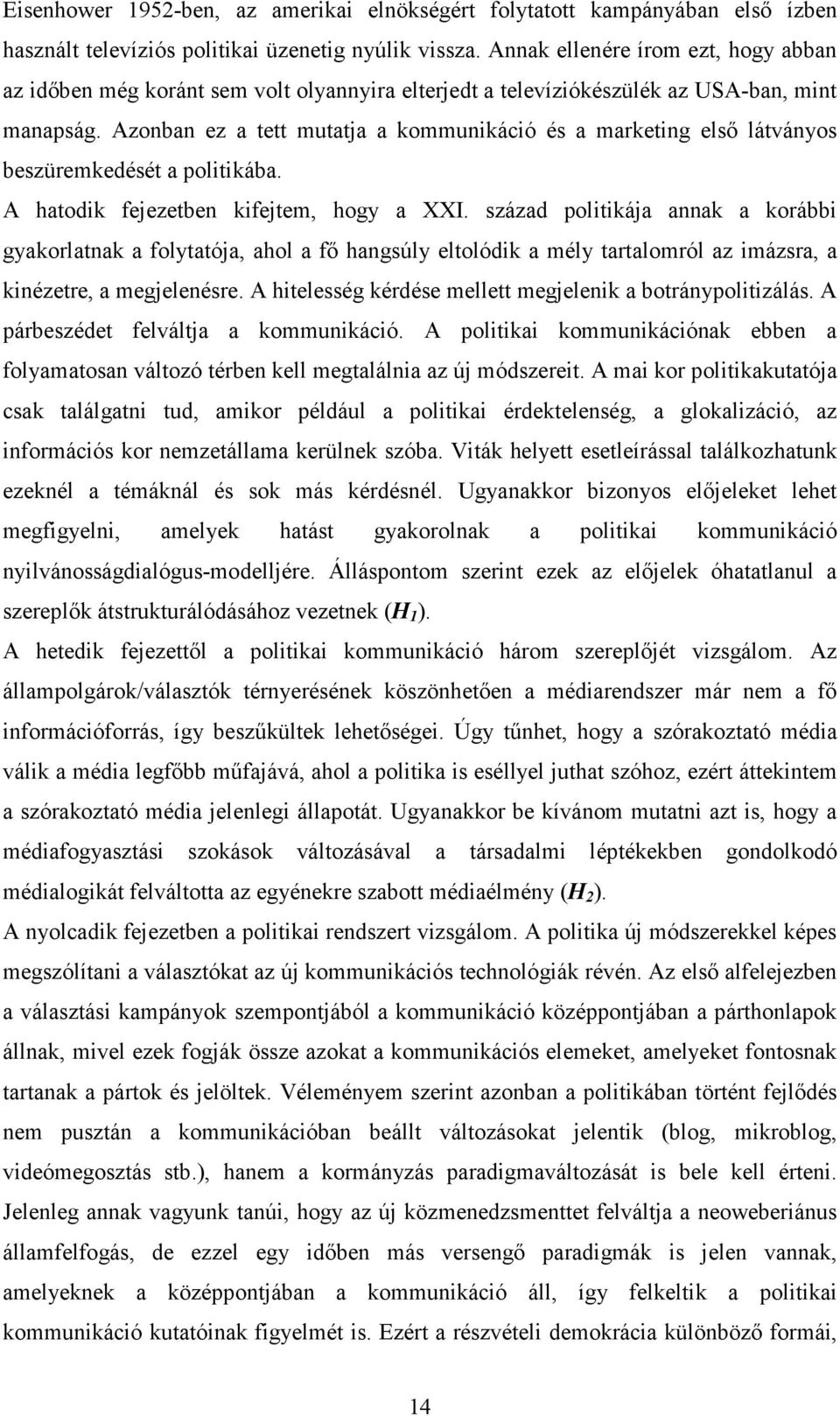 Azonban ez a tett mutatja a kommunikáció és a marketing elsı látványos beszüremkedését a politikába. A hatodik fejezetben kifejtem, hogy a XXI.