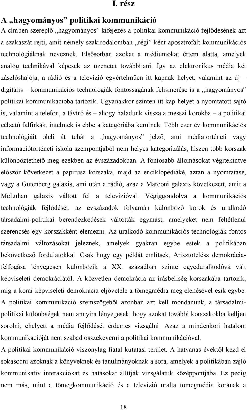 Így az elektronikus média két zászlóshajója, a rádió és a televízió egyértelmően itt kapnak helyet, valamint az új digitális kommunikációs technológiák fontosságának felismerése is a hagyományos