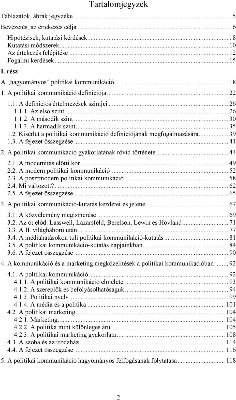 1.1.3. A harmadik szint... 35 1.2. Kísérlet a politikai kommunikáció definíciójának megfogalmazására... 39 1.3. A fejezet összegzése... 41 2. A politikai kommunikáció gyakorlatának rövid története.