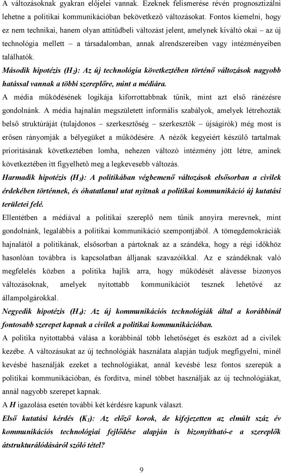 Második hipotézis (H 2 ): Az új technológia következtében történı változások nagyobb hatással vannak a többi szereplıre, mint a médiára.