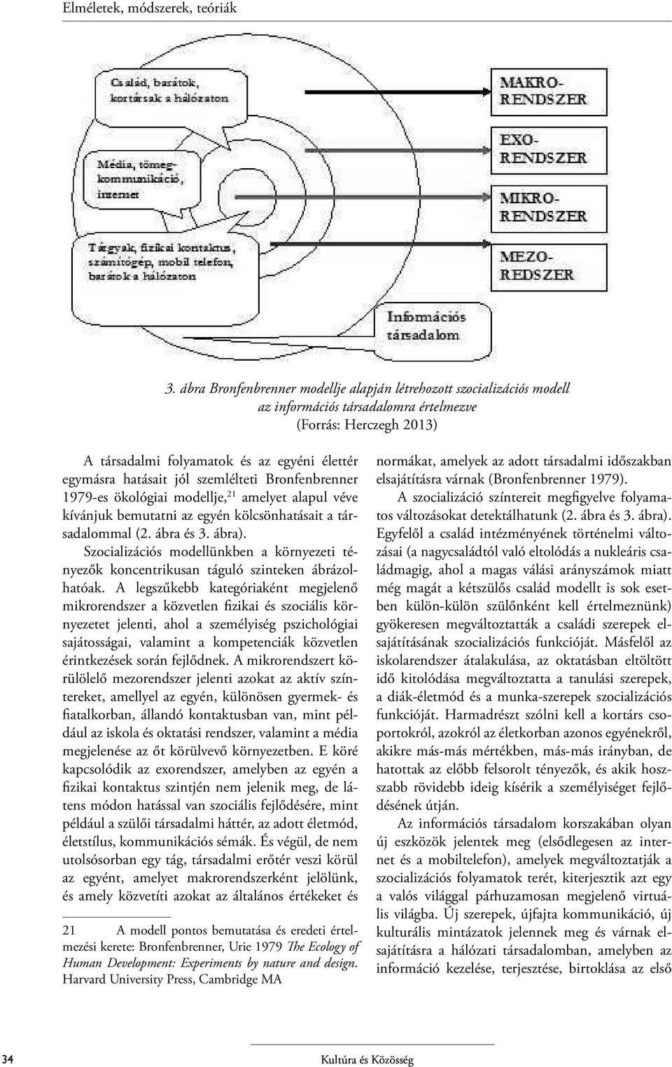 jól szemlélteti Bronfenbrenner 1979-es ökológiai modellje, 21 amelyet alapul véve kívánjuk bemutatni az egyén kölcsönhatásait a társadalommal (2. ábra és 3. ábra).