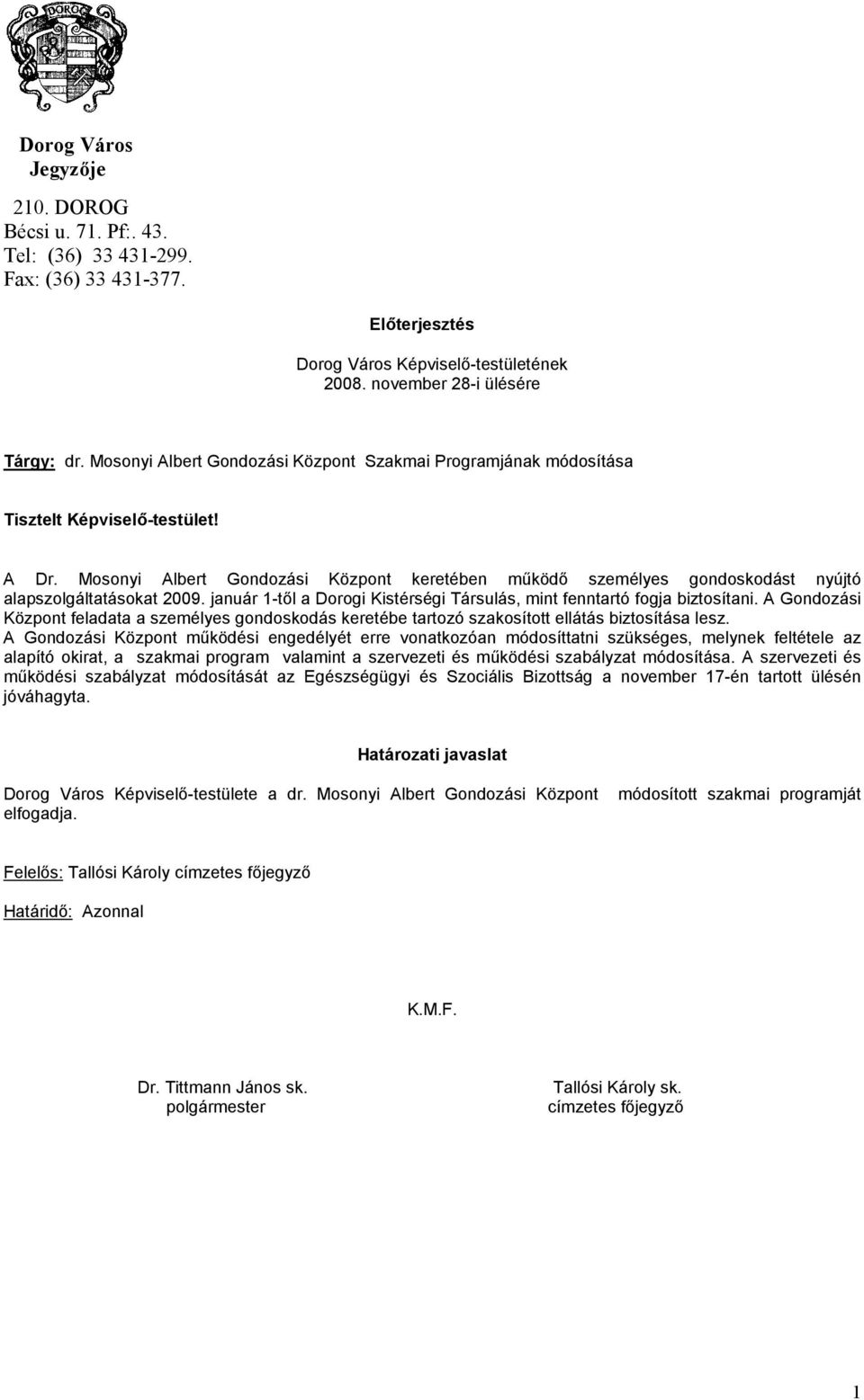 Mosonyi Albert Gondozási Központ keretében működő személyes gondoskodást nyújtó alapszolgáltatásokat 2009. január 1-től a Dorogi Kistérségi Társulás, mint fenntartó fogja biztosítani.