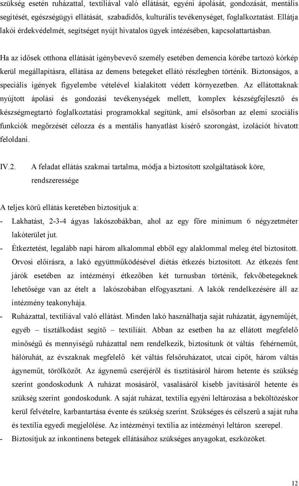 Ha az idősek otthona ellátását igénybevevő személy esetében demencia körébe tartozó kórkép kerül megállapításra, ellátása az demens betegeket ellátó részlegben történik.