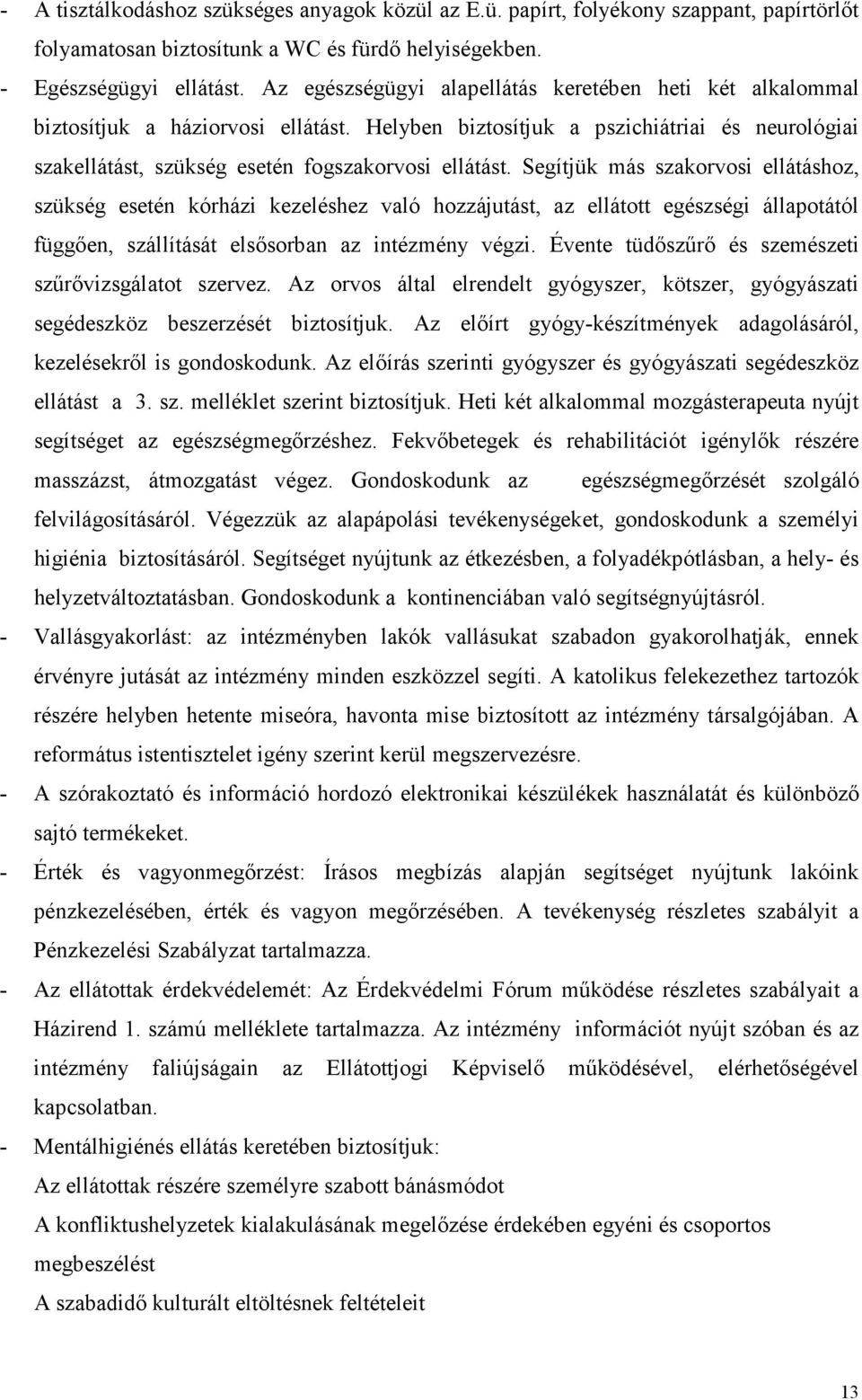 Segítjük más szakorvosi ellátáshoz, szükség esetén kórházi kezeléshez való hozzájutást, az ellátott egészségi állapotától függően, szállítását elsősorban az intézmény végzi.