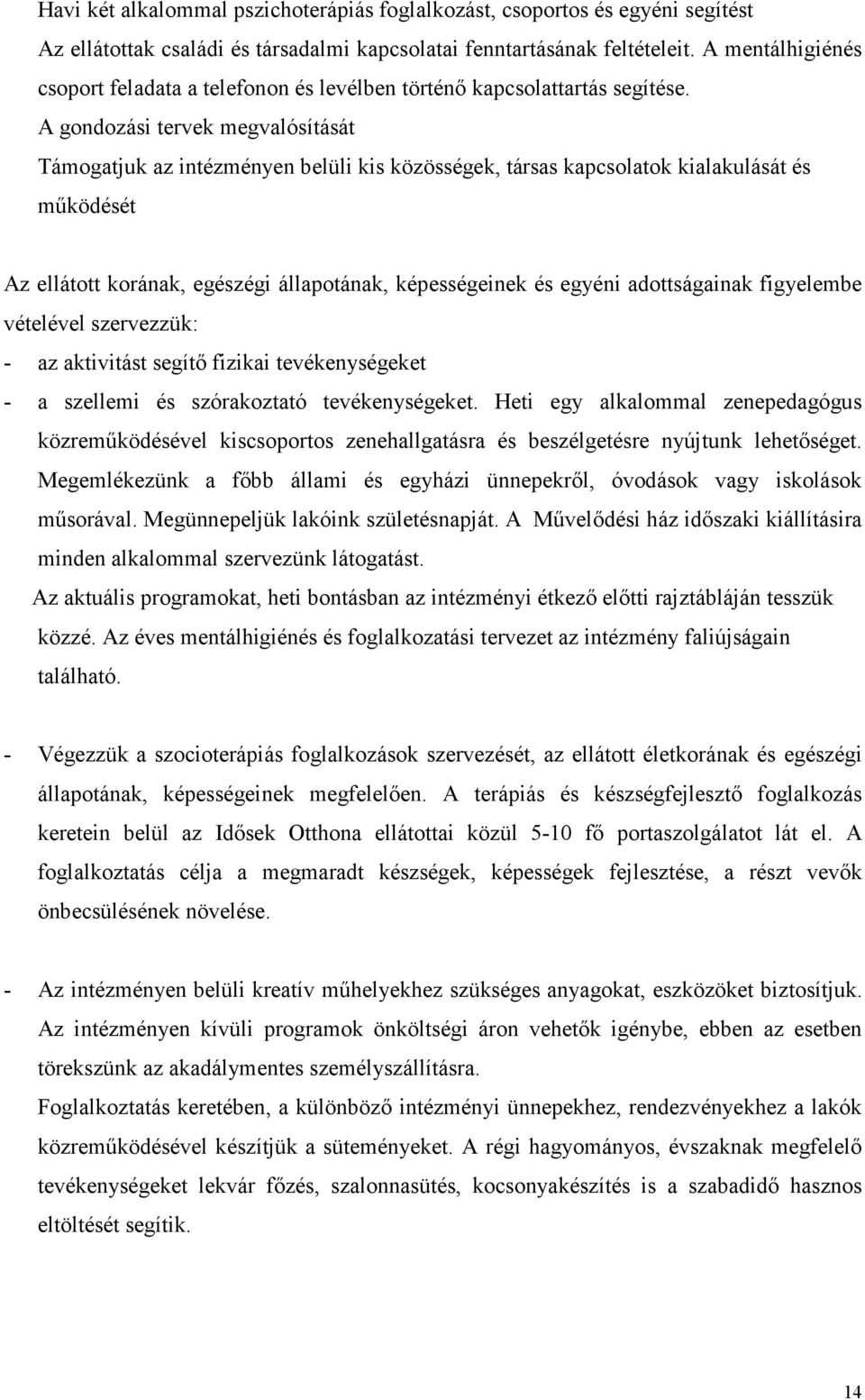 A gondozási tervek megvalósítását Támogatjuk az intézményen belüli kis közösségek, társas kapcsolatok kialakulását és működését Az ellátott korának, egészégi állapotának, képességeinek és egyéni