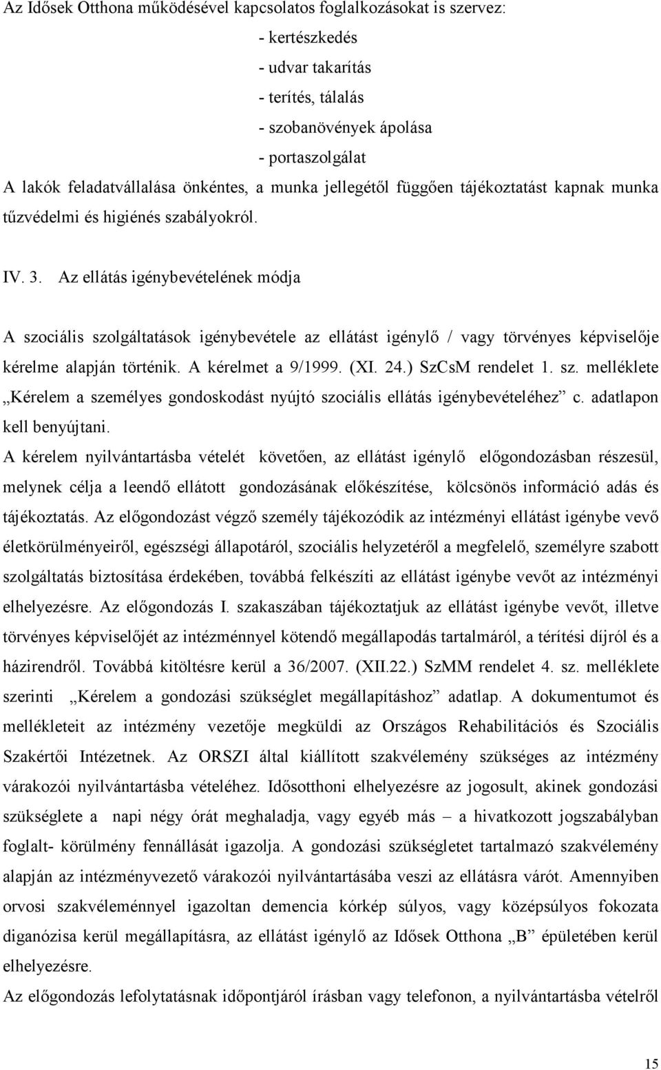 Az ellátás igénybevételének módja A szociális szolgáltatások igénybevétele az ellátást igénylő / vagy törvényes képviselője kérelme alapján történik. A kérelmet a 9/1999. (XI. 24.) SzCsM rendelet 1.