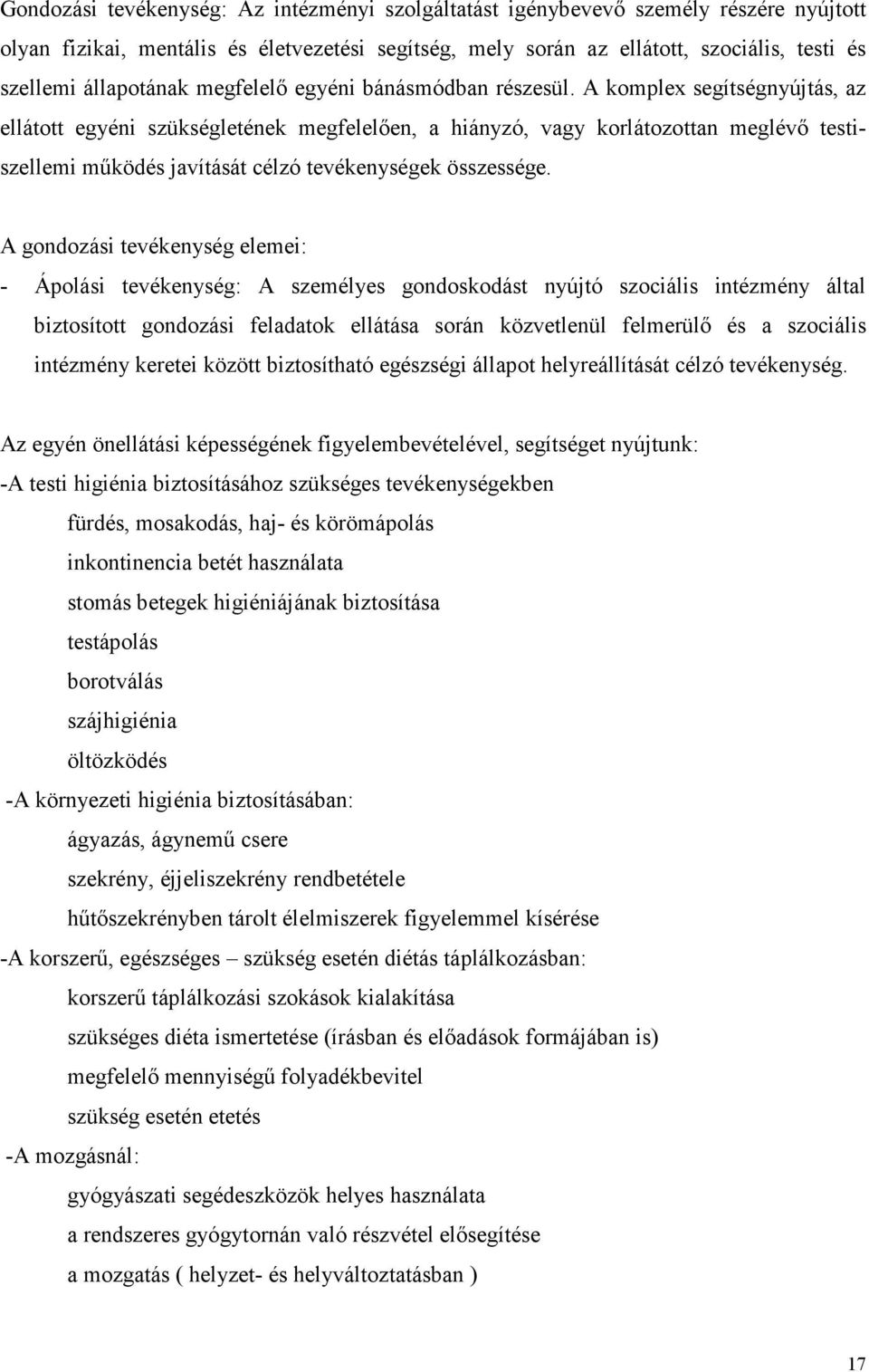 A komplex segítségnyújtás, az ellátott egyéni szükségletének megfelelően, a hiányzó, vagy korlátozottan meglévő testiszellemi működés javítását célzó tevékenységek összessége.