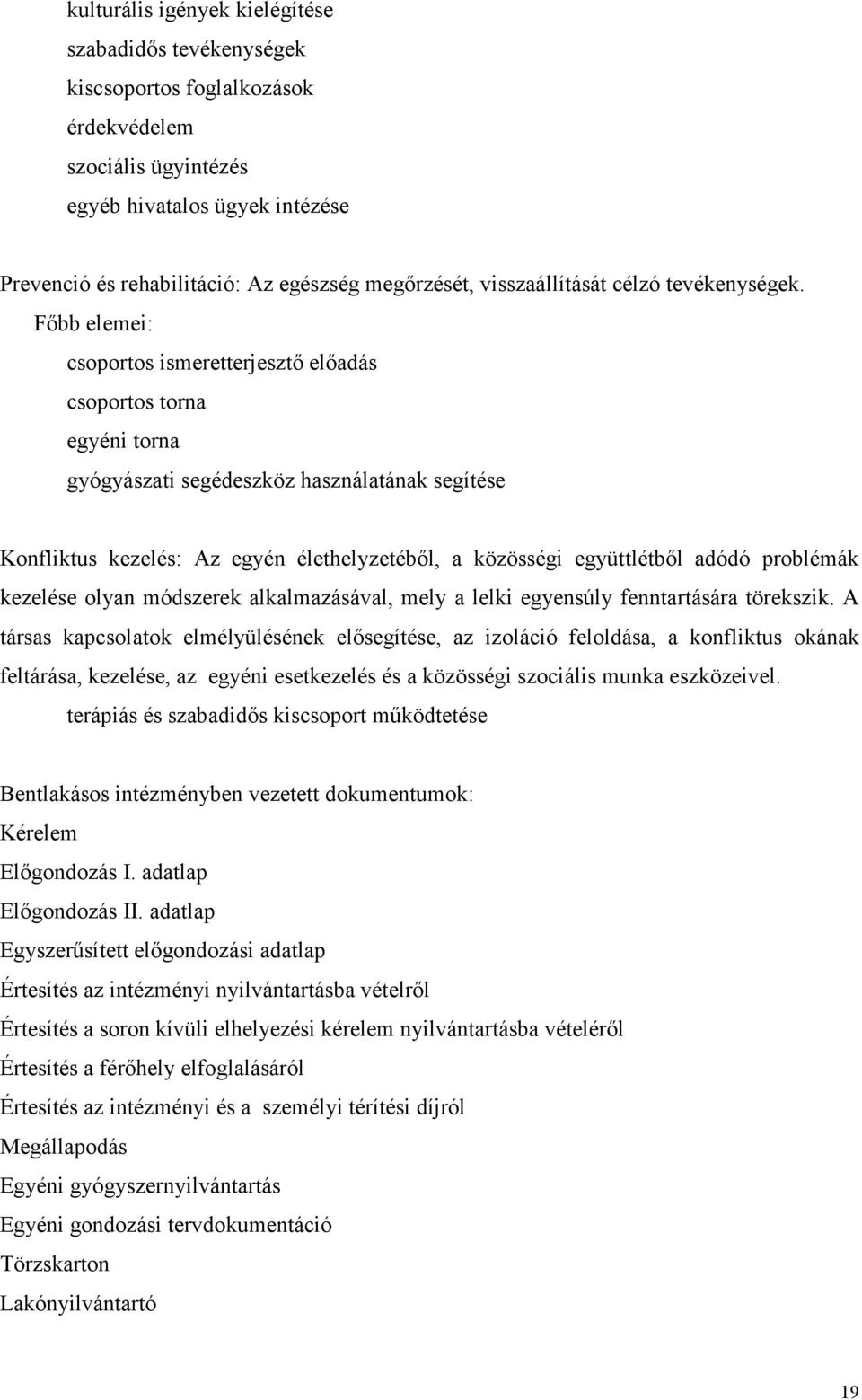 Főbb elemei: csoportos ismeretterjesztő előadás csoportos torna egyéni torna gyógyászati segédeszköz használatának segítése Konfliktus kezelés: Az egyén élethelyzetéből, a közösségi együttlétből