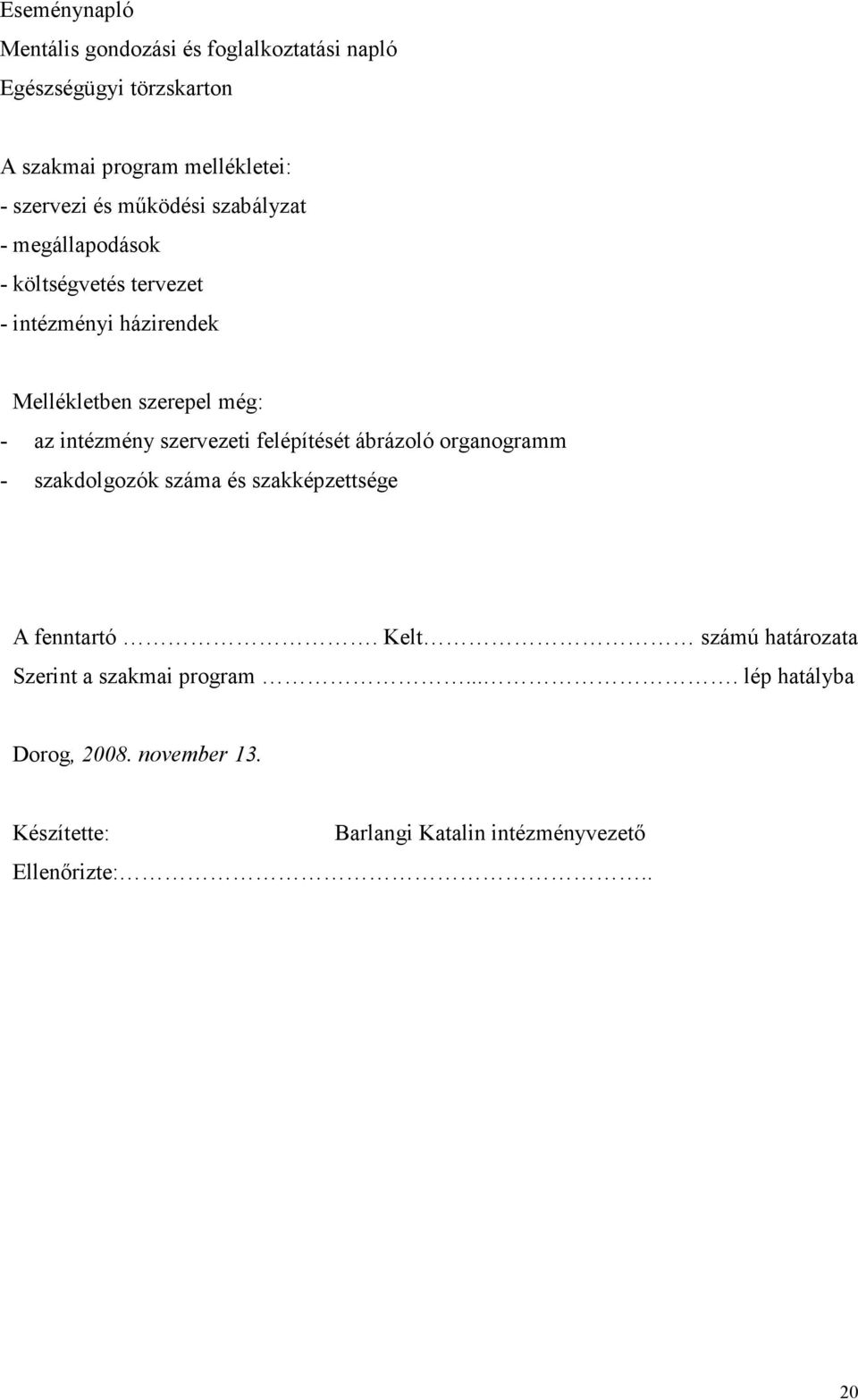 intézmény szervezeti felépítését ábrázoló organogramm - szakdolgozók száma és szakképzettsége A fenntartó.