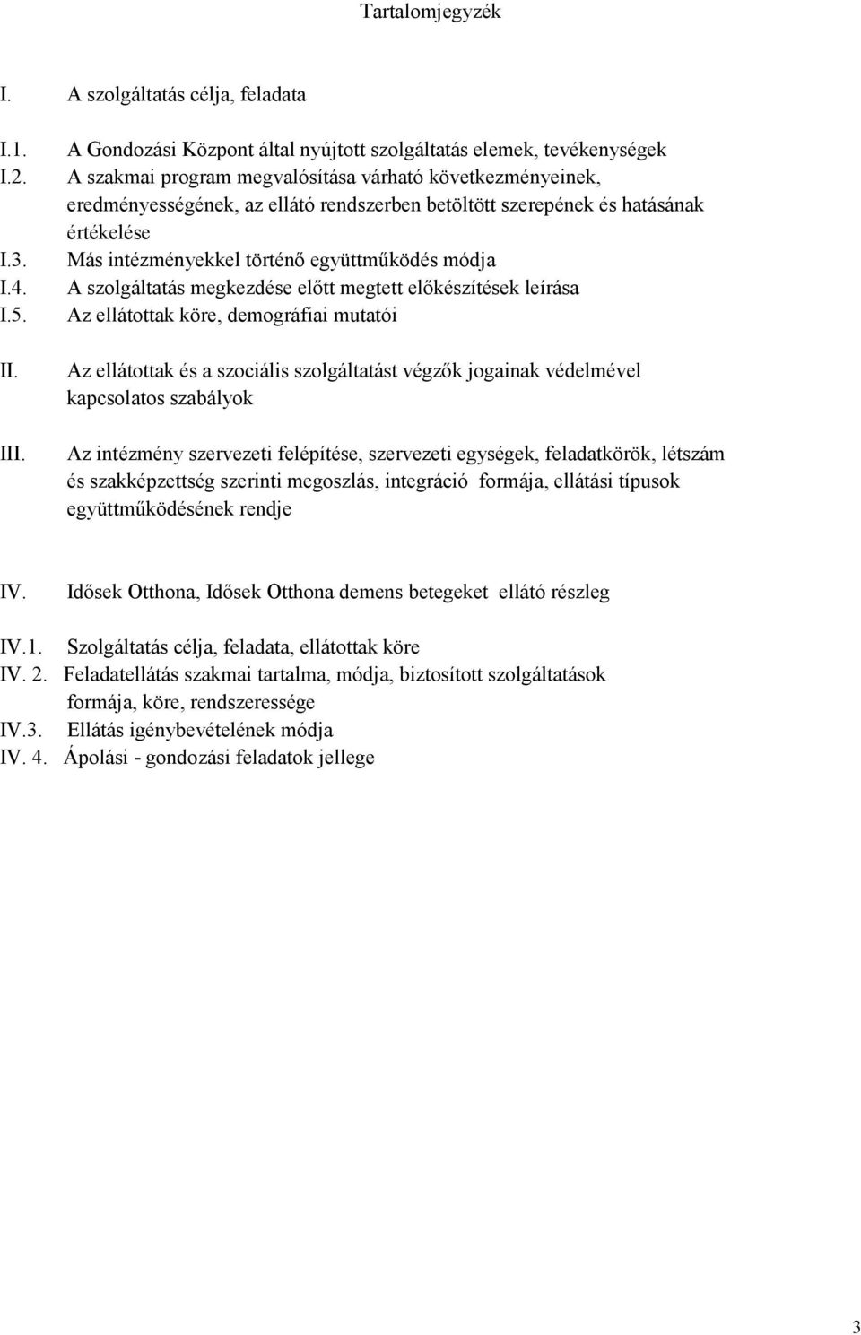 hatásának értékelése Más intézményekkel történő együttműködés módja A szolgáltatás megkezdése előtt megtett előkészítések leírása Az ellátottak köre, demográfiai mutatói Az ellátottak és a szociális