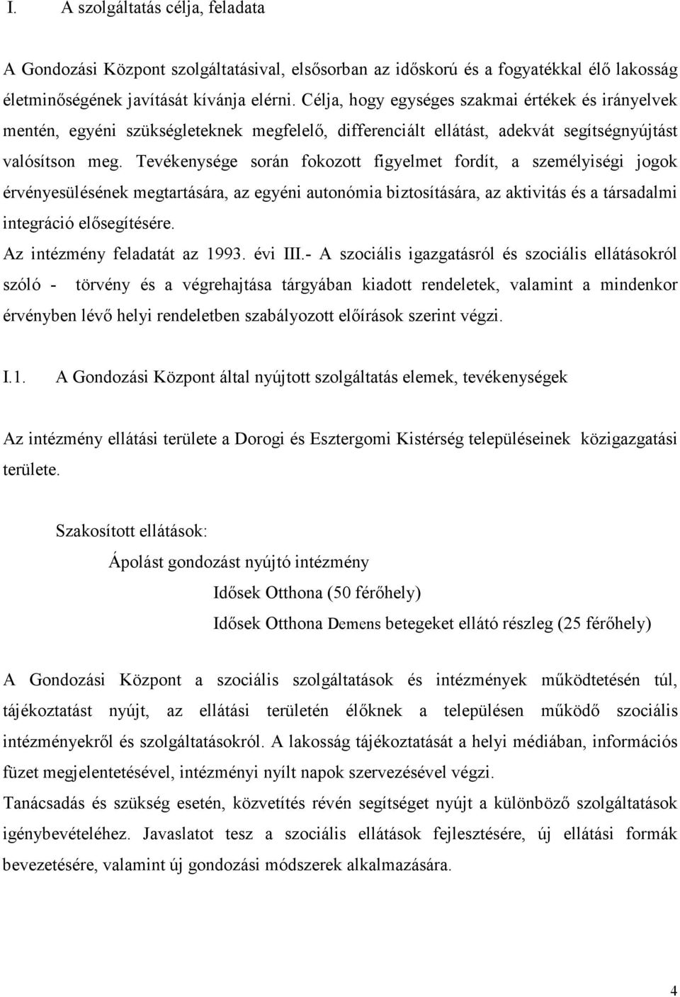 Tevékenysége során fokozott figyelmet fordít, a személyiségi jogok érvényesülésének megtartására, az egyéni autonómia biztosítására, az aktivitás és a társadalmi integráció elősegítésére.