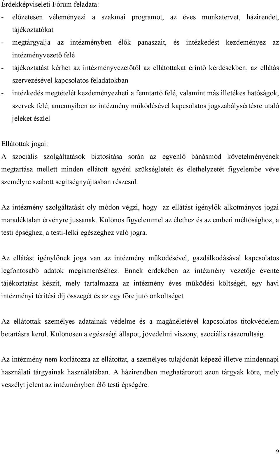 kezdeményezheti a fenntartó felé, valamint más illetékes hatóságok, szervek felé, amennyiben az intézmény működésével kapcsolatos jogszabálysértésre utaló jeleket észlel Ellátottak jogai: A szociális