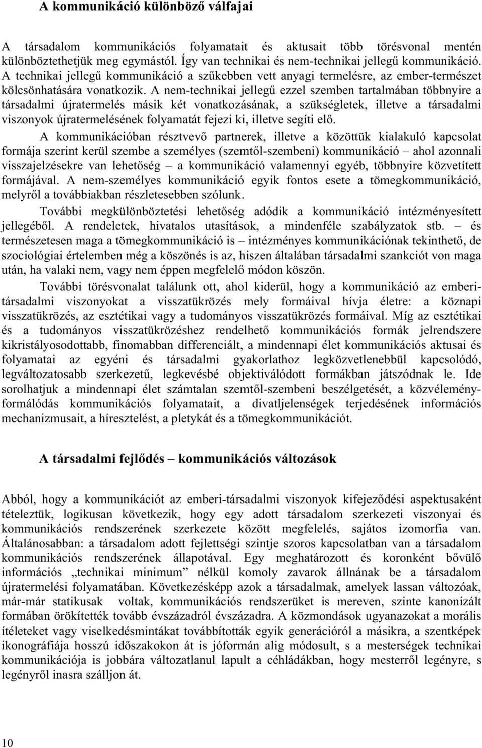 A nem-technikai jellegű ezzel szemben tartalmában többnyire a társadalmi újratermelés másik két vonatkozásának, a szükségletek, illetve a társadalmi viszonyok újratermelésének folyamatát fejezi ki,