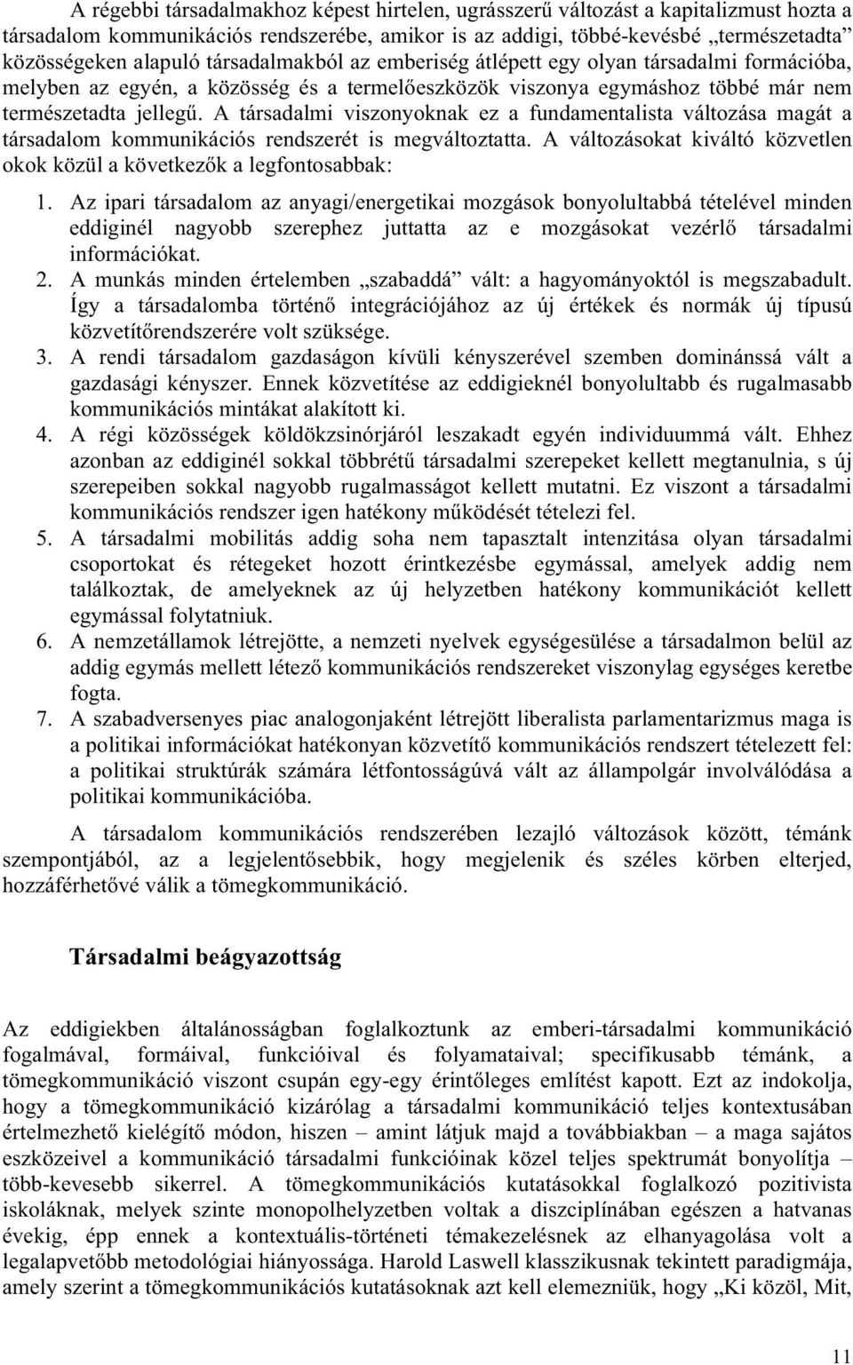 A társadalmi viszonyoknak ez a fundamentalista változása magát a társadalom kommunikációs rendszerét is megváltoztatta. A változásokat kiváltó közvetlen okok közül a következők a legfontosabbak: 1.