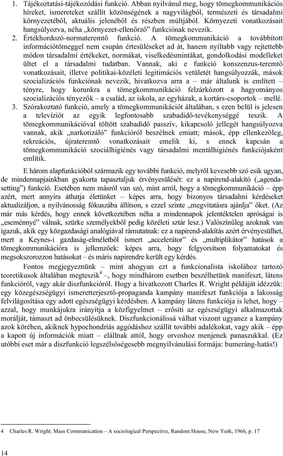 Környezeti vonatkozásait hangsúlyozva, néha környezet-ellenőrző funkciónak nevezik. 2. Értékhordozó-normateremtő funkció.