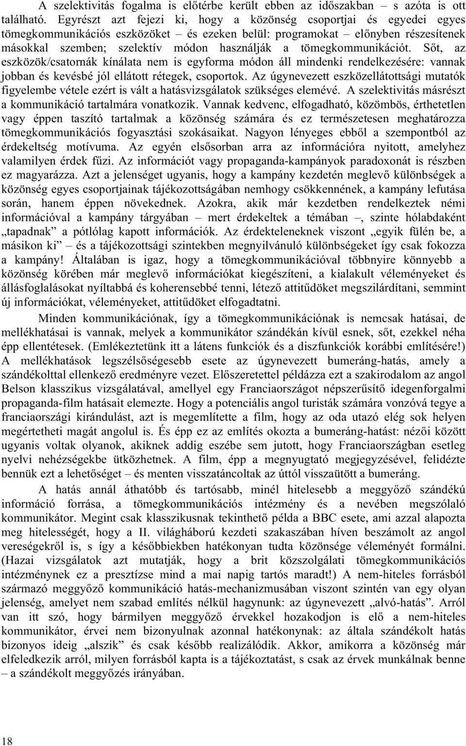 tömegkommunikációt. Sőt, az eszközök/csatornák kínálata nem is egyforma módon áll mindenki rendelkezésére: vannak jobban és kevésbé jól ellátott rétegek, csoportok.