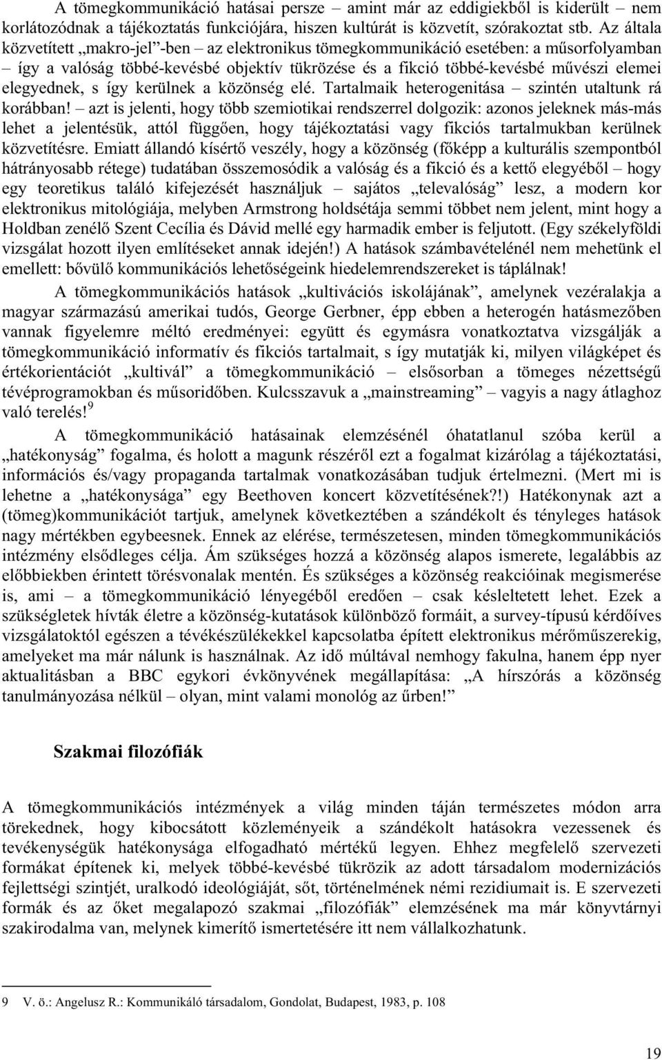 így kerülnek a közönség elé. Tartalmaik heterogenitása szintén utaltunk rá korábban!