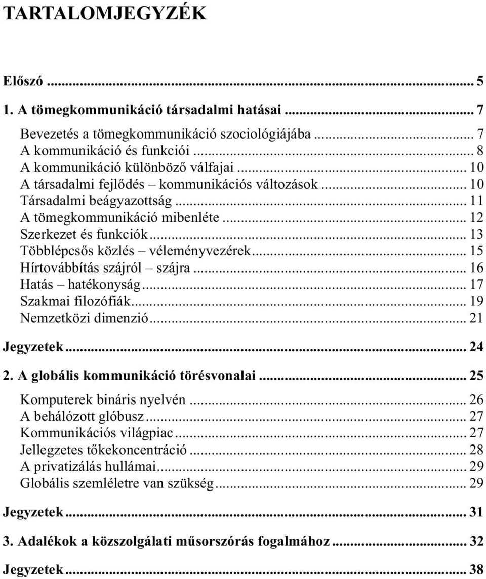 .. 15 Hírtovábbítás szájról szájra... 16 Hatás hatékonyság... 17 Szakmai filozófiák... 19 Nemzetközi dimenzió... 21 Jegyzetek... 24 2. A globális kommunikáció törésvonalai.