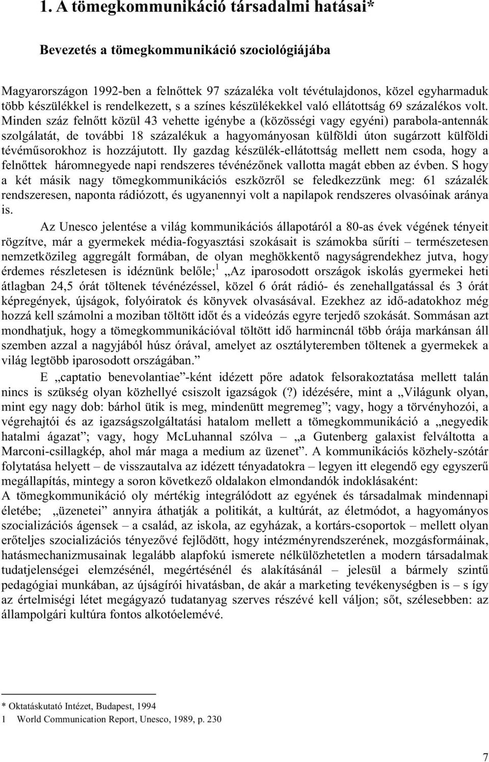 Minden száz felnőtt közül 43 vehette igénybe a (közösségi vagy egyéni) parabola-antennák szolgálatát, de további 18 százalékuk a hagyományosan külföldi úton sugárzott külföldi tévéműsorokhoz is