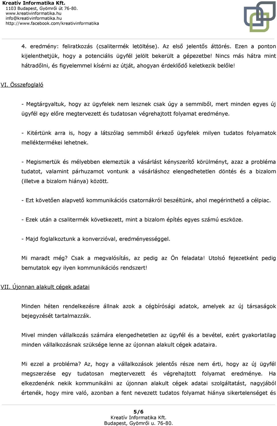 Összefoglaló - Megtárgyaltuk, hogy az ügyfelek nem lesznek csak úgy a semmiből, mert minden egyes új ügyfél egy előre megtervezett és tudatosan végrehajtott folyamat eredménye.