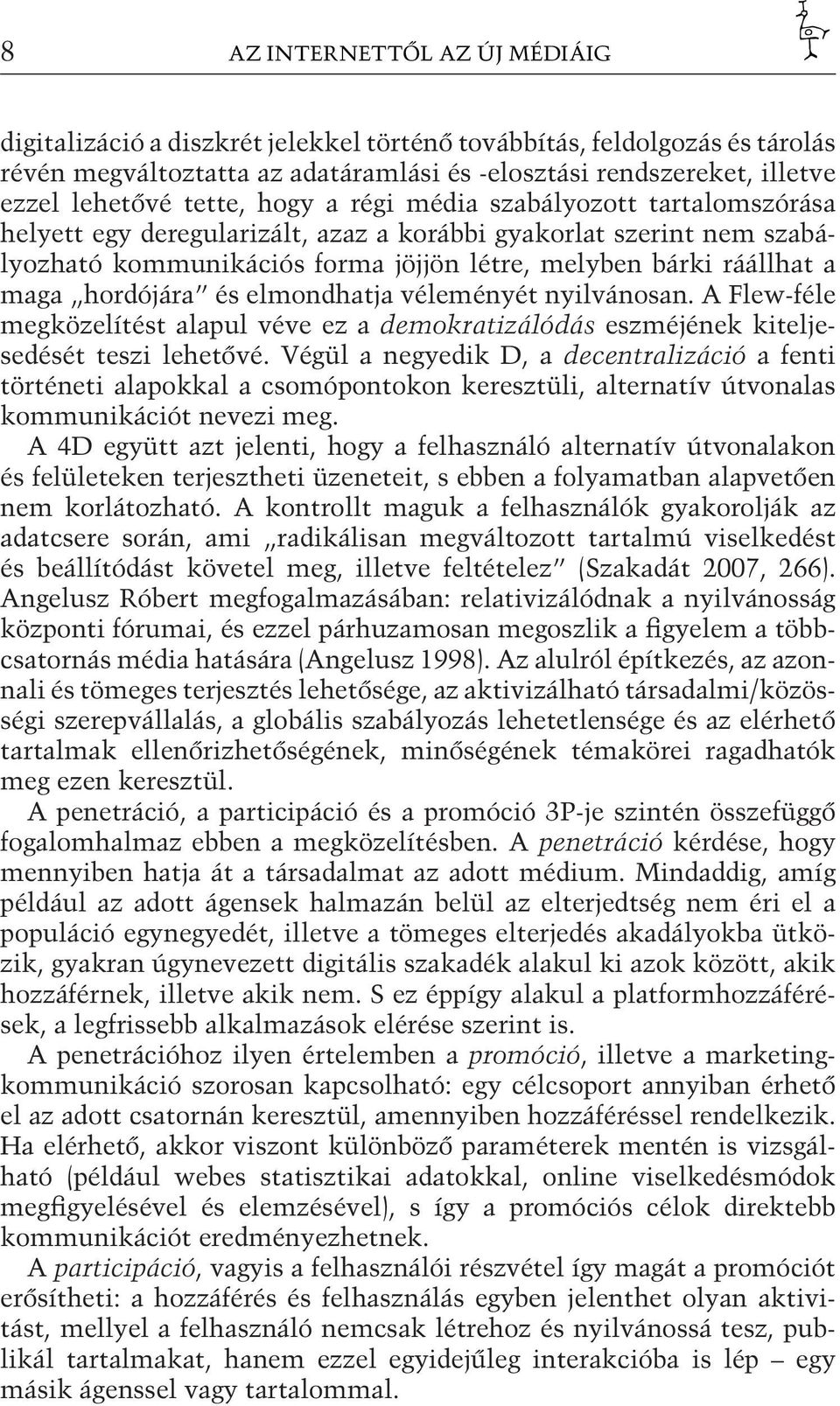 hordójára és elmondhatja véleményét nyilvánosan. A Flew-féle megközelítést alapul véve ez a demokratizálódás eszméjének kiteljesedését teszi lehetővé.