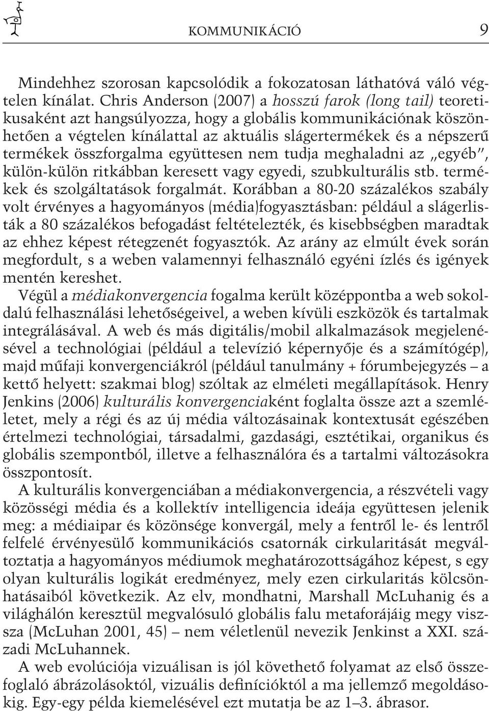 összforgalma együttesen nem tudja meghaladni az egyéb, külön-külön ritkábban keresett vagy egyedi, szubkulturális stb. termékek és szolgáltatások forgalmát.