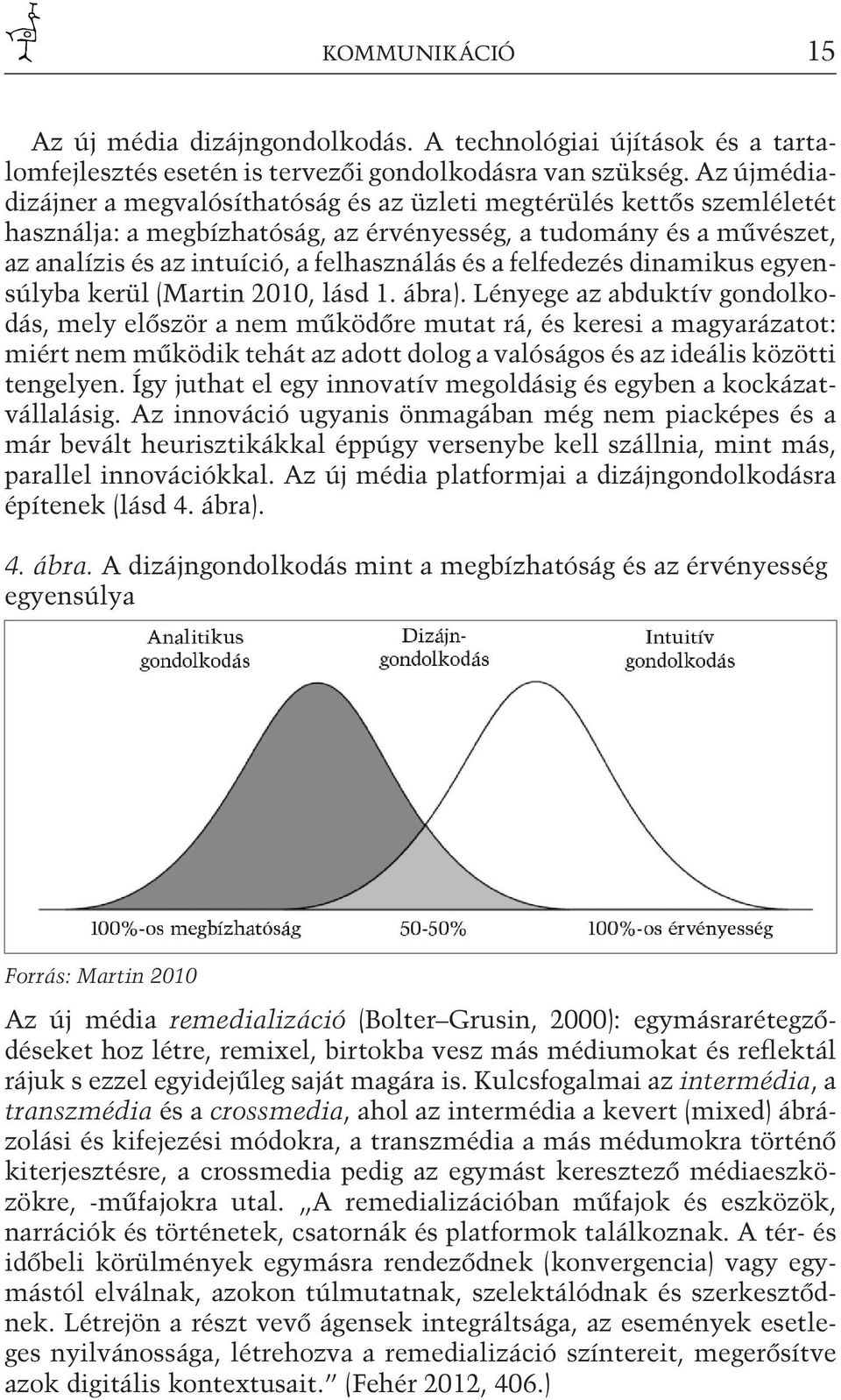 felfedezés dinamikus egyensúlyba kerül (Martin 2010, lásd 1. ábra).