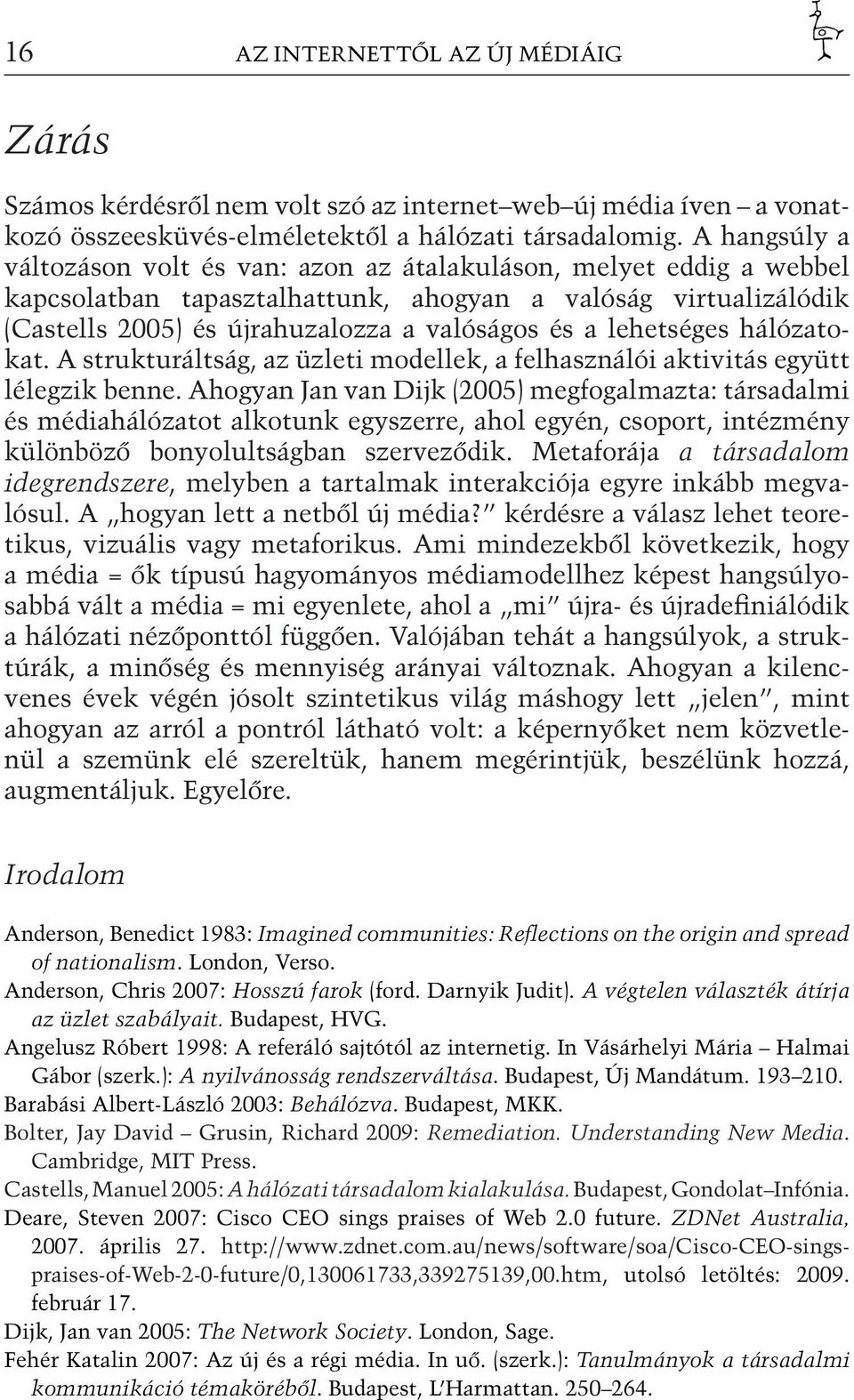 lehetséges hálózatokat. A strukturáltság, az üzleti modellek, a felhasználói aktivitás együtt lélegzik benne.