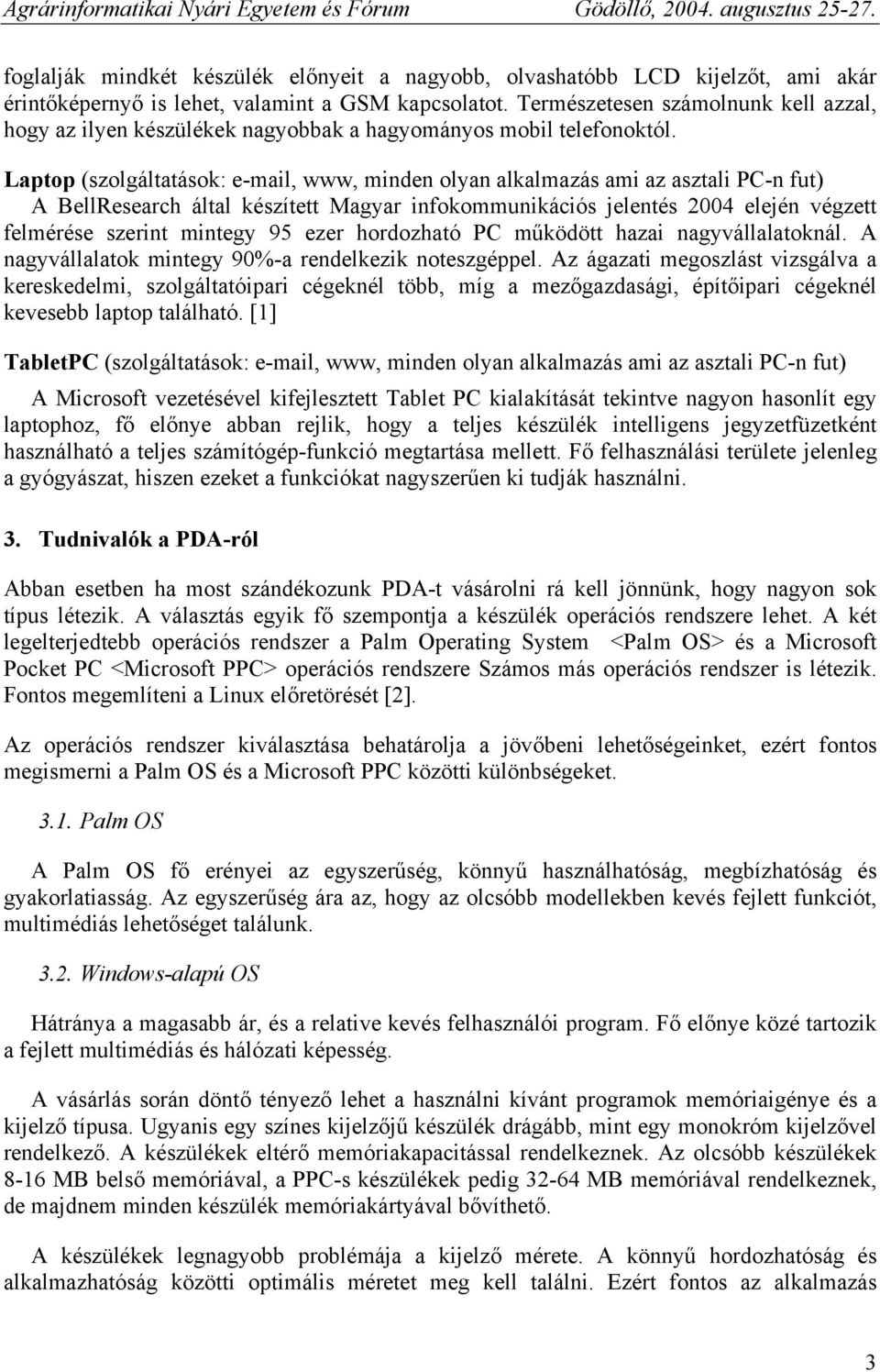 Laptop (szolgáltatások: e-mail, www, minden olyan alkalmazás ami az asztali PC-n fut) A BellResearch által készített Magyar infokommunikációs jelentés 2004 elején végzett felmérése szerint mintegy 95