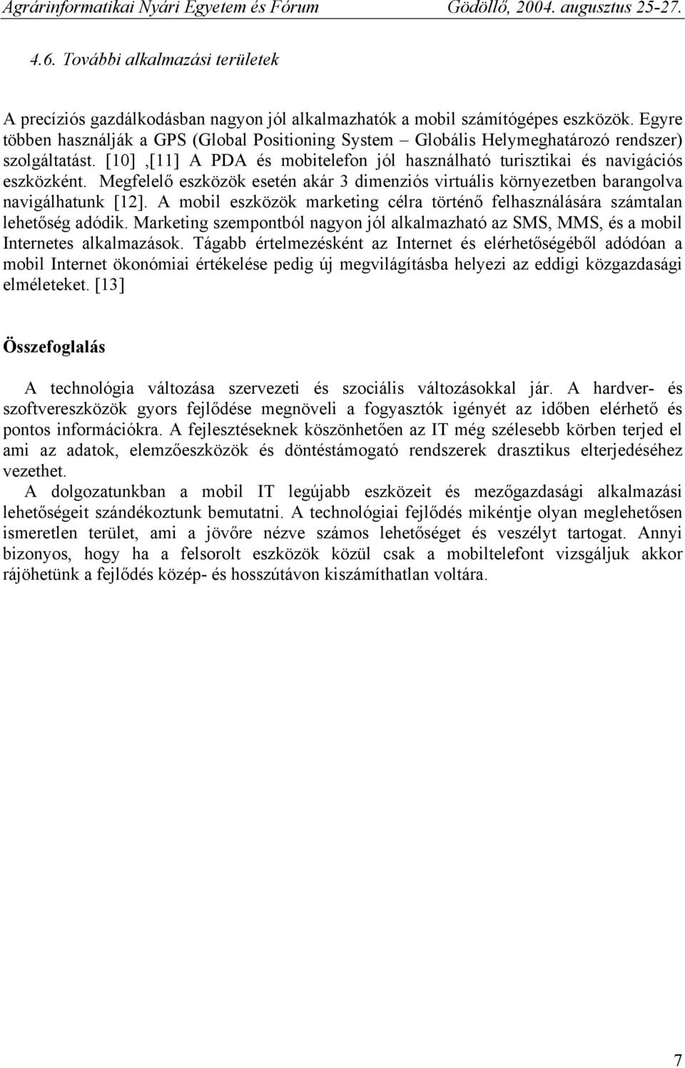 Megfelelő eszközök esetén akár 3 dimenziós virtuális környezetben barangolva navigálhatunk [12]. A mobil eszközök marketing célra történő felhasználására számtalan lehetőség adódik.