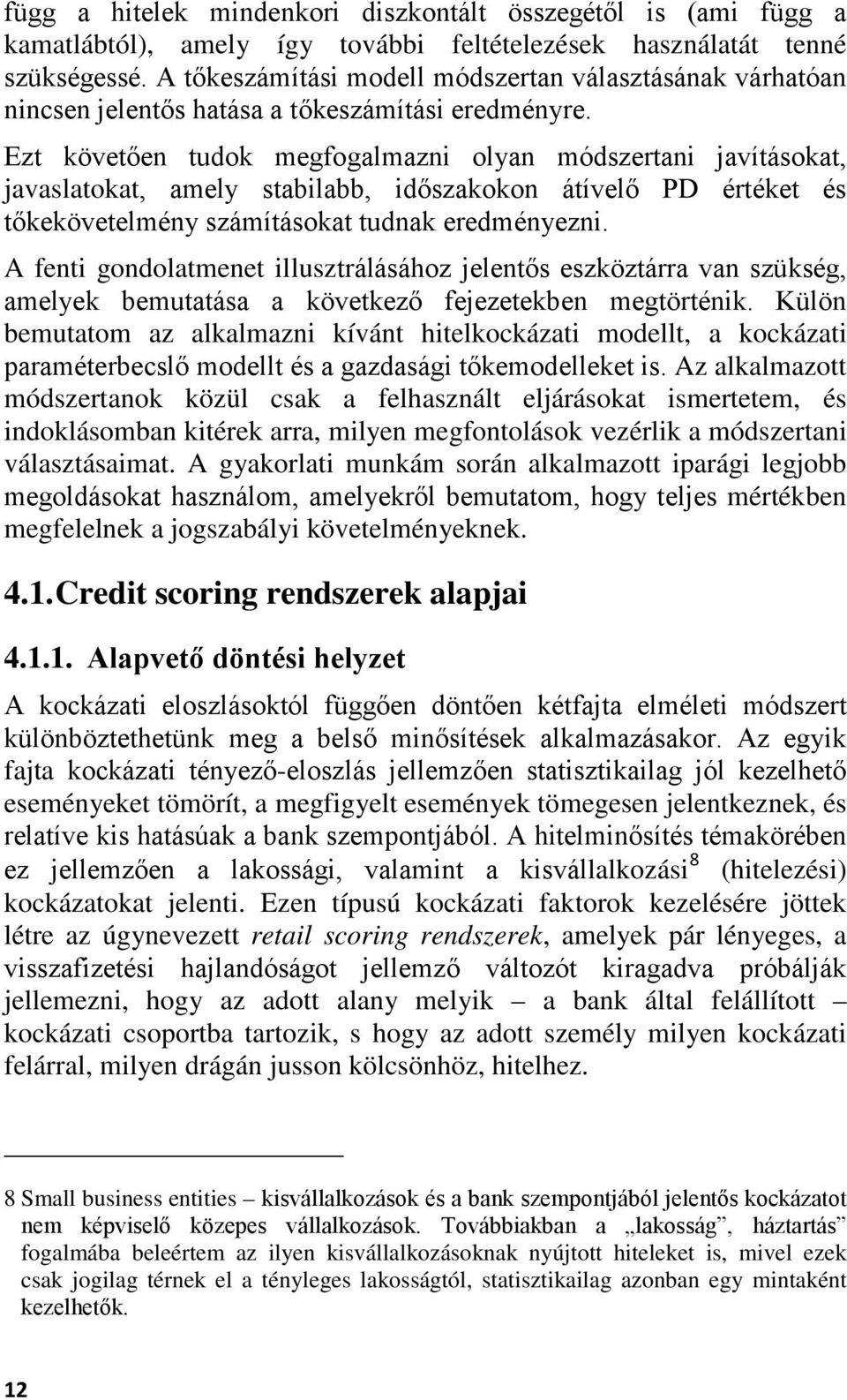 Ezt követően tudok megfogalmazni olyan módszertani javításokat, javaslatokat, amely stabilabb, időszakokon átívelő PD értéket és tőkekövetelmény számításokat tudnak eredményezni.