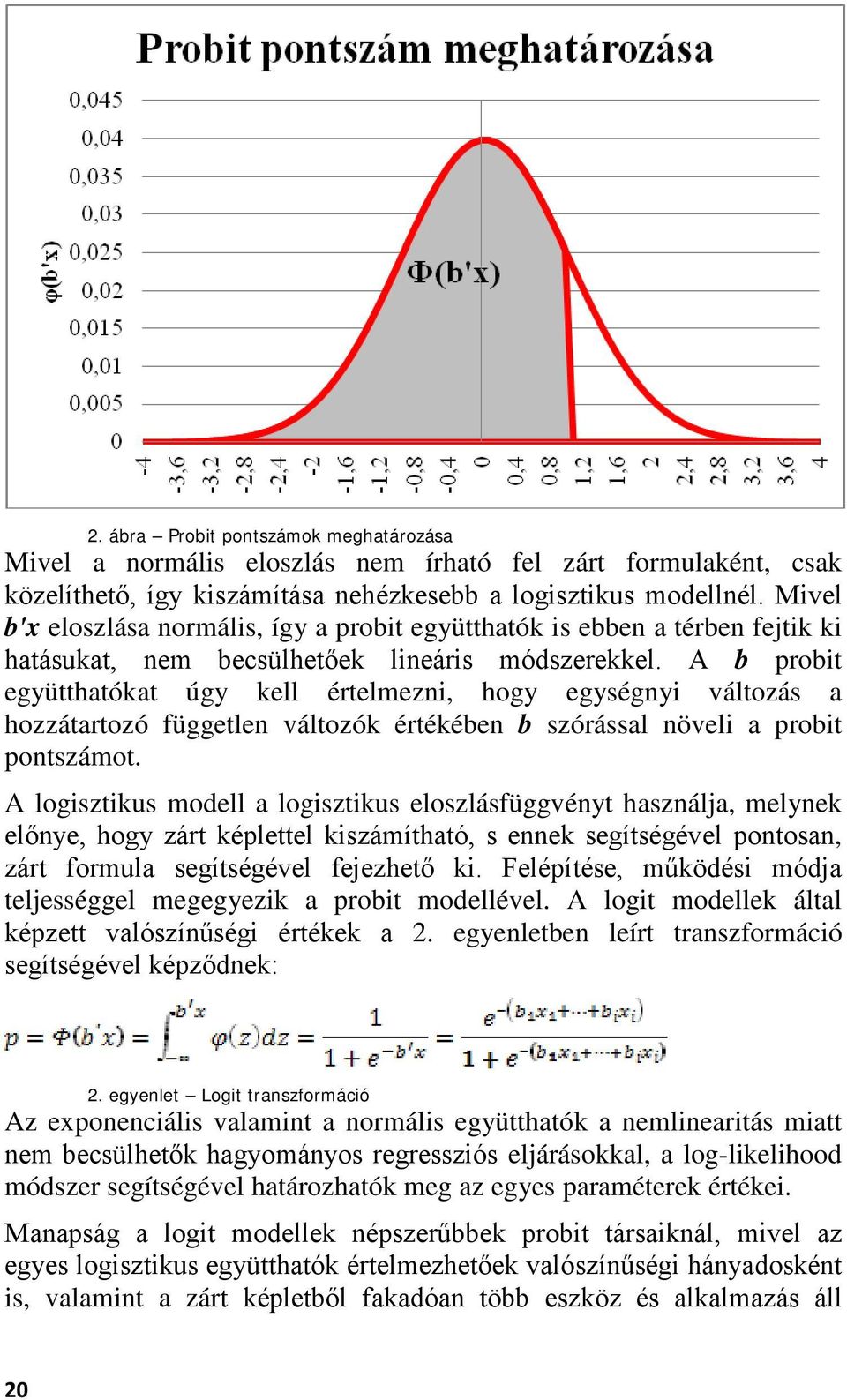 A b probit együtthatókat úgy kell értelmezni, hogy egységnyi változás a hozzátartozó független változók értékében b szórással növeli a probit pontszámot.