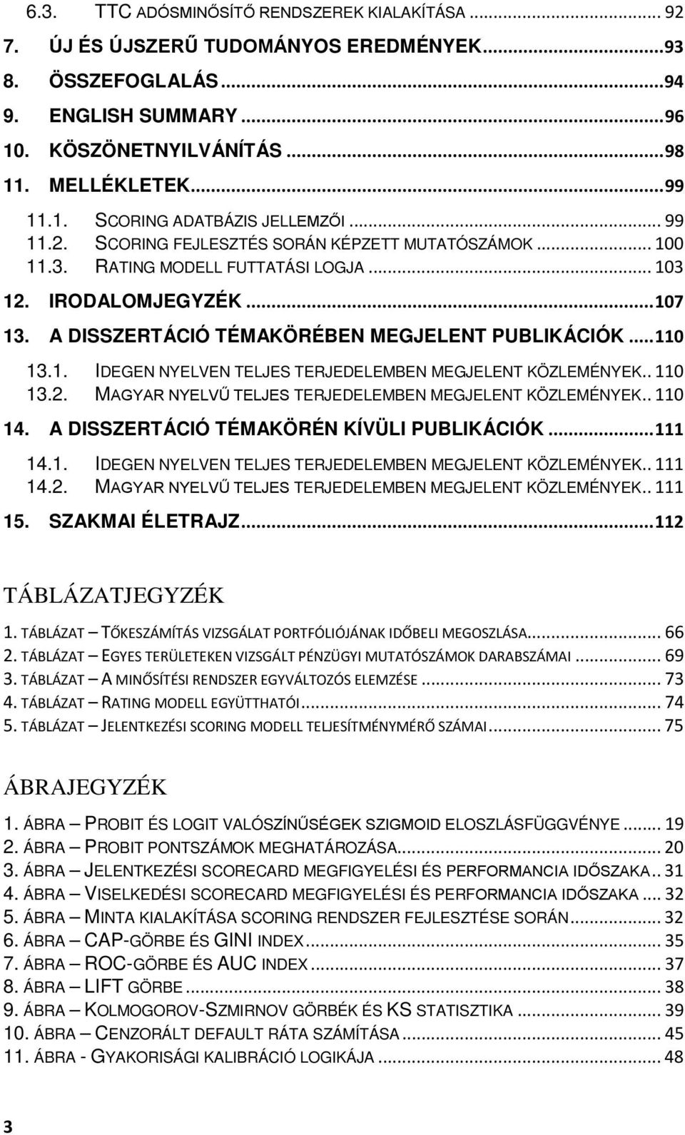 A DISSZERTÁCIÓ TÉMAKÖRÉBEN MEGJELENT PUBLIKÁCIÓK... 110 13.1. IDEGEN NYELVEN TELJES TERJEDELEMBEN MEGJELENT KÖZLEMÉNYEK.. 110 13.2. MAGYAR NYELVŰ TELJES TERJEDELEMBEN MEGJELENT KÖZLEMÉNYEK.. 110 14.