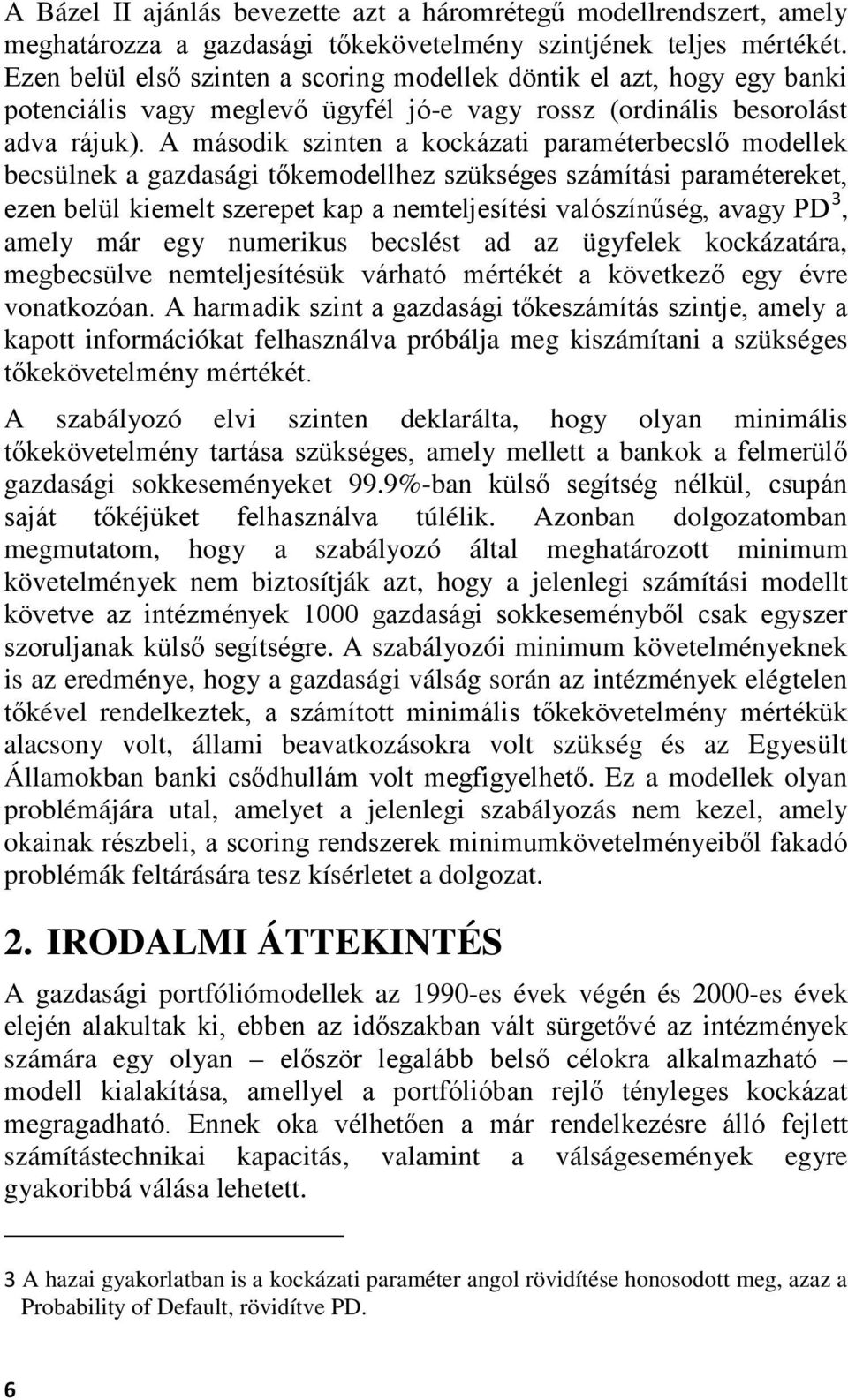 A második szinten a kockázati paraméterbecslő modellek becsülnek a gazdasági tőkemodellhez szükséges számítási paramétereket, ezen belül kiemelt szerepet kap a nemteljesítési valószínűség, avagy PD