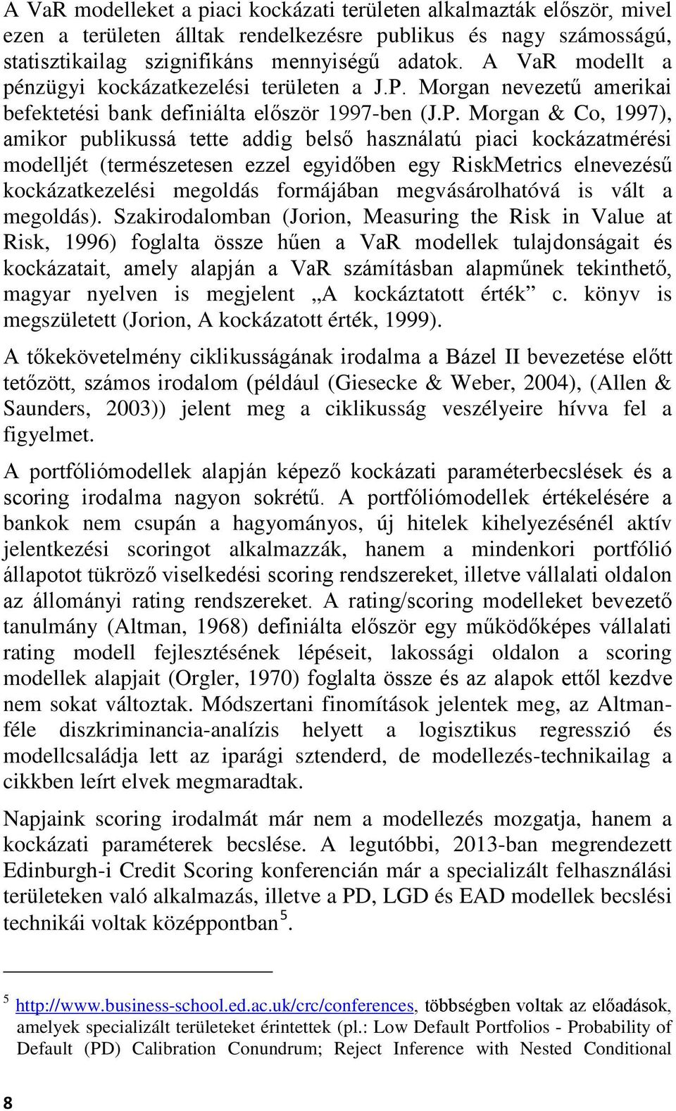 Morgan nevezetű amerikai befektetési bank definiálta először 1997-ben (J.P.